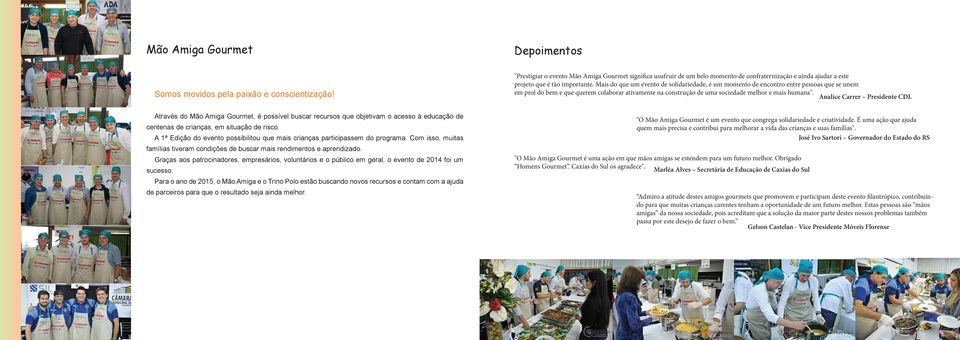 Com isso, muitas Depoimentos "Prestigiar o evento significa usufruir de um belo momento de confraternização e ainda ajudar a este projeto que é tão importante.