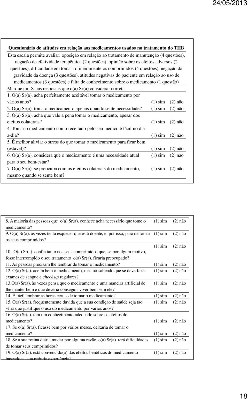 negativas do paciente em relação ao uso de medicamentos (3 questões) e falta de conhecimento sobre o medicamento (1 questão) Marque um X nas respostas que o(a) Sr(a) considerar correta 1. O(a) Sr(a).