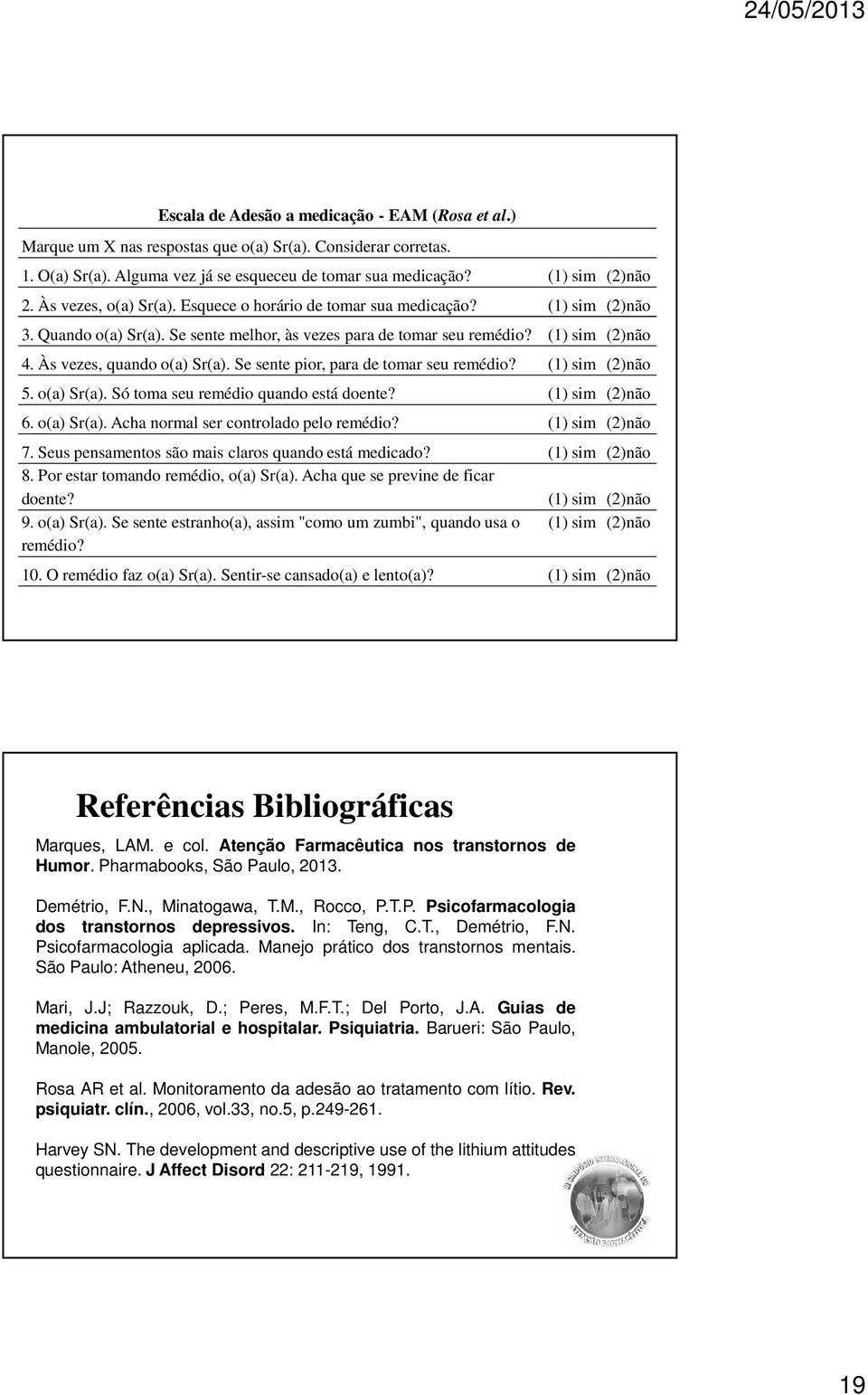 Se sente pior, para de tomar seu remédio? (1) sim (2)não 5. o(a) Sr(a). Só toma seu remédio quando está doente? (1) sim (2)não 6. o(a) Sr(a). Acha normal ser controlado pelo remédio? (1) sim (2)não 7.