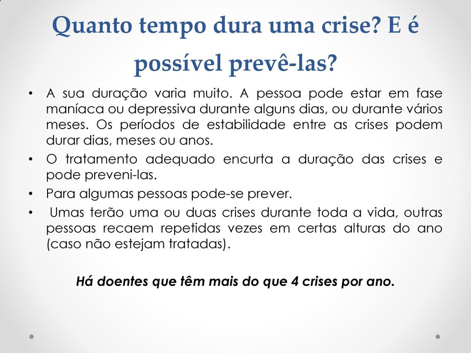 Os períodos de estabilidade entre as crises podem durar dias, meses ou anos.