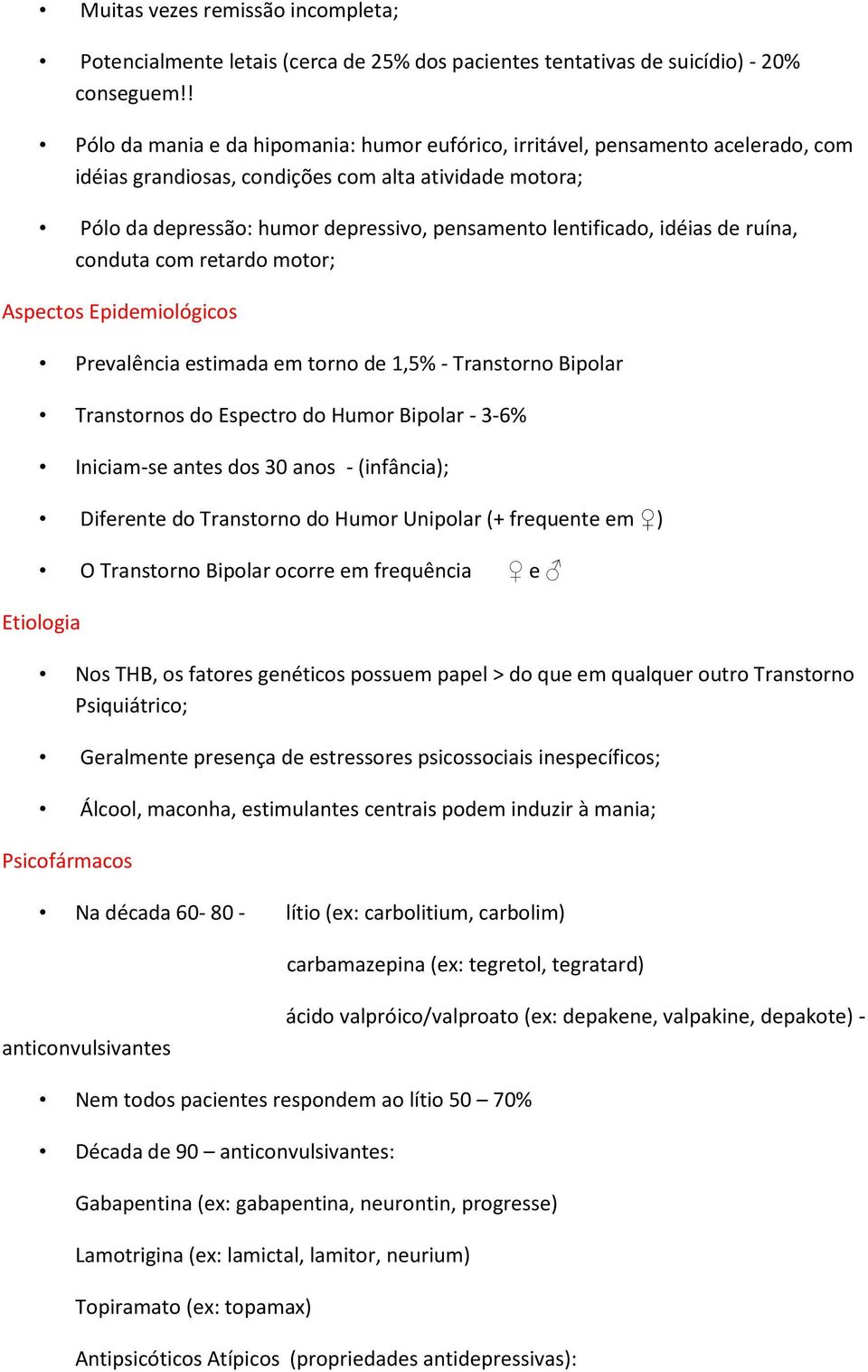 lentificado, idéias de ruína, conduta com retardo motor; Aspectos Epidemiológicos Prevalência estimada em torno de 1,5% - Transtorno Bipolar Transtornos do Espectro do Humor Bipolar - 3-6% Iniciam-se