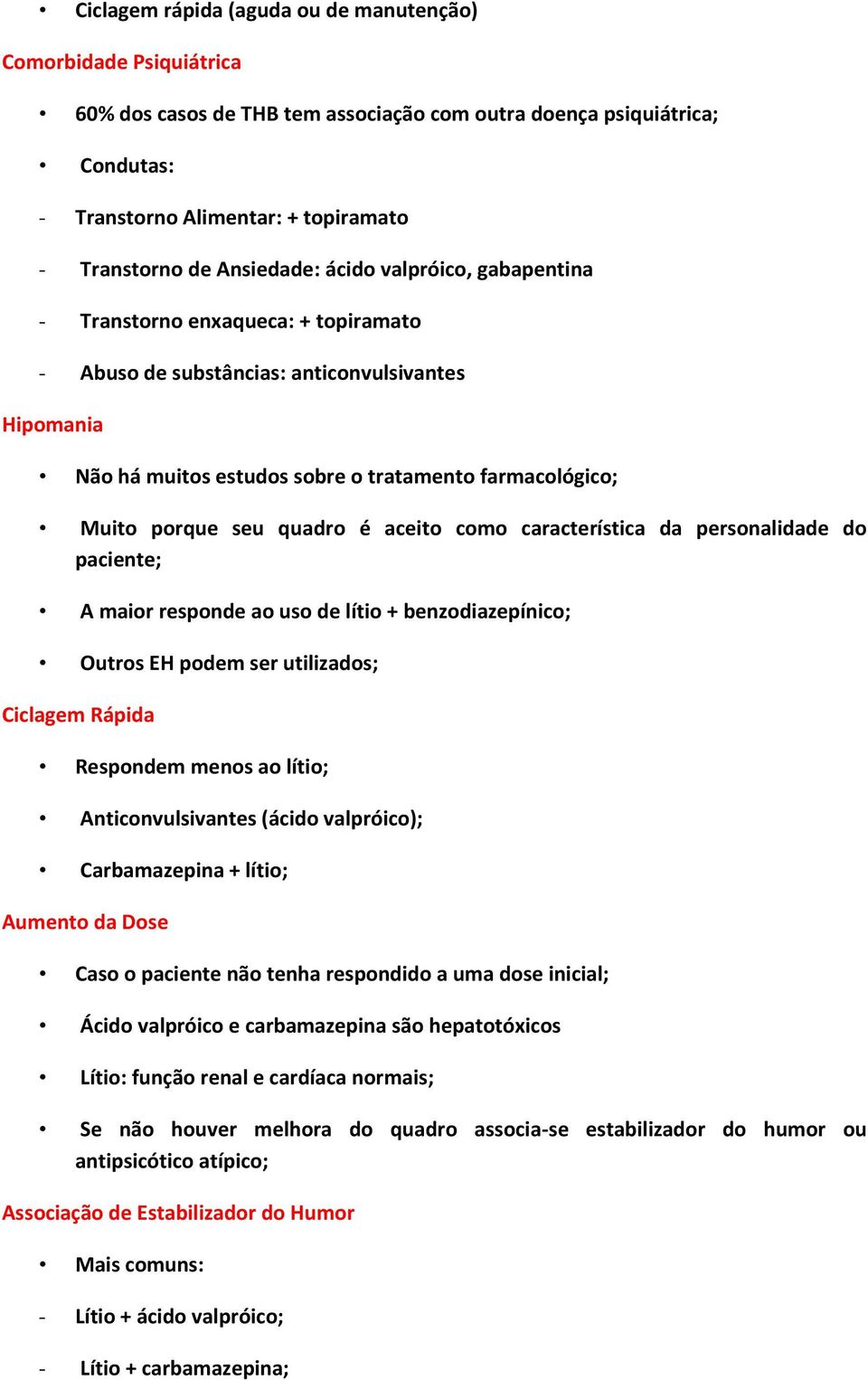 seu quadro é aceito como característica da personalidade do paciente; A maior responde ao uso de lítio + benzodiazepínico; Outros EH podem ser utilizados; Ciclagem Rápida Respondem menos ao lítio;