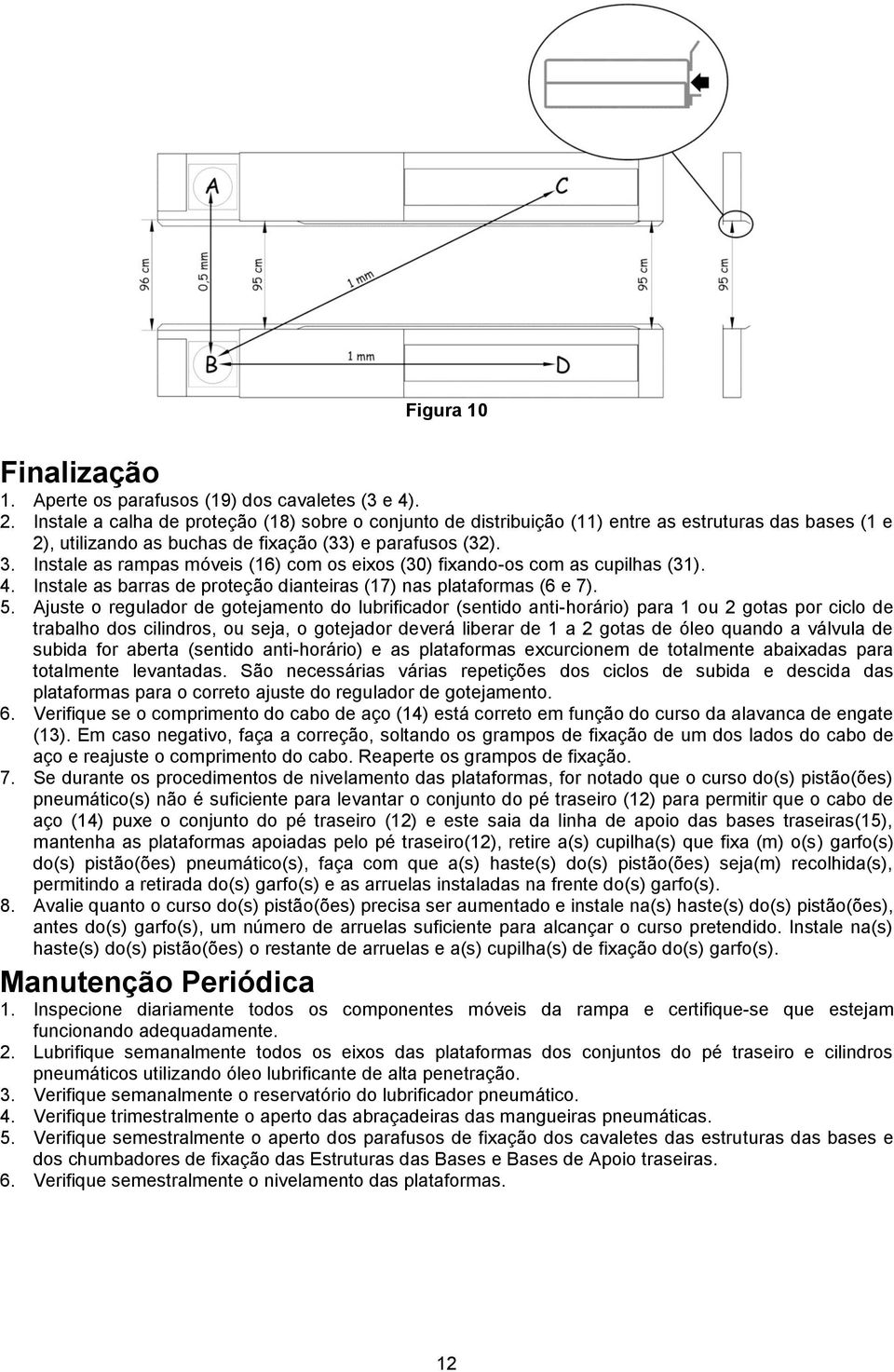 Instale as rampas móveis (16) com os eixos (30) fixando-os com as cupilhas (31). 4. Instale as barras de proteção dianteiras (17) nas plataformas (6 e 7). 5.