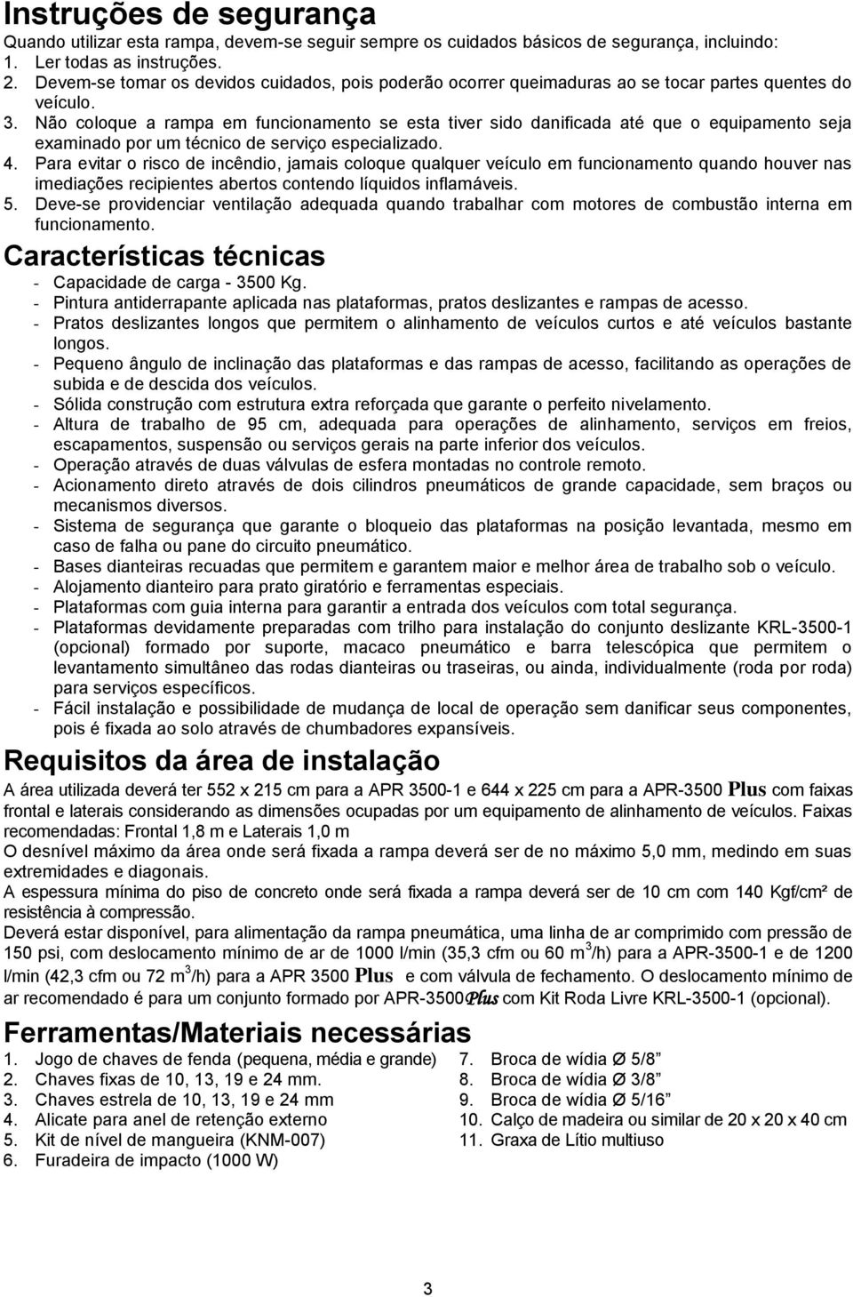 Não coloque a rampa em funcionamento se esta tiver sido danificada até que o equipamento seja examinado por um técnico de serviço especializado. 4.