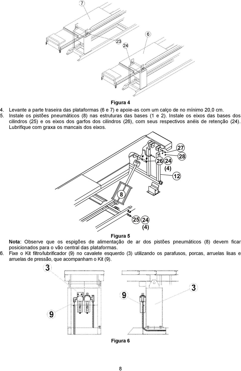 Instale os eixos das bases dos cilindros (25) e os eixos dos garfos dos cilindros (26), com seus respectivos anéis de retenção (24).