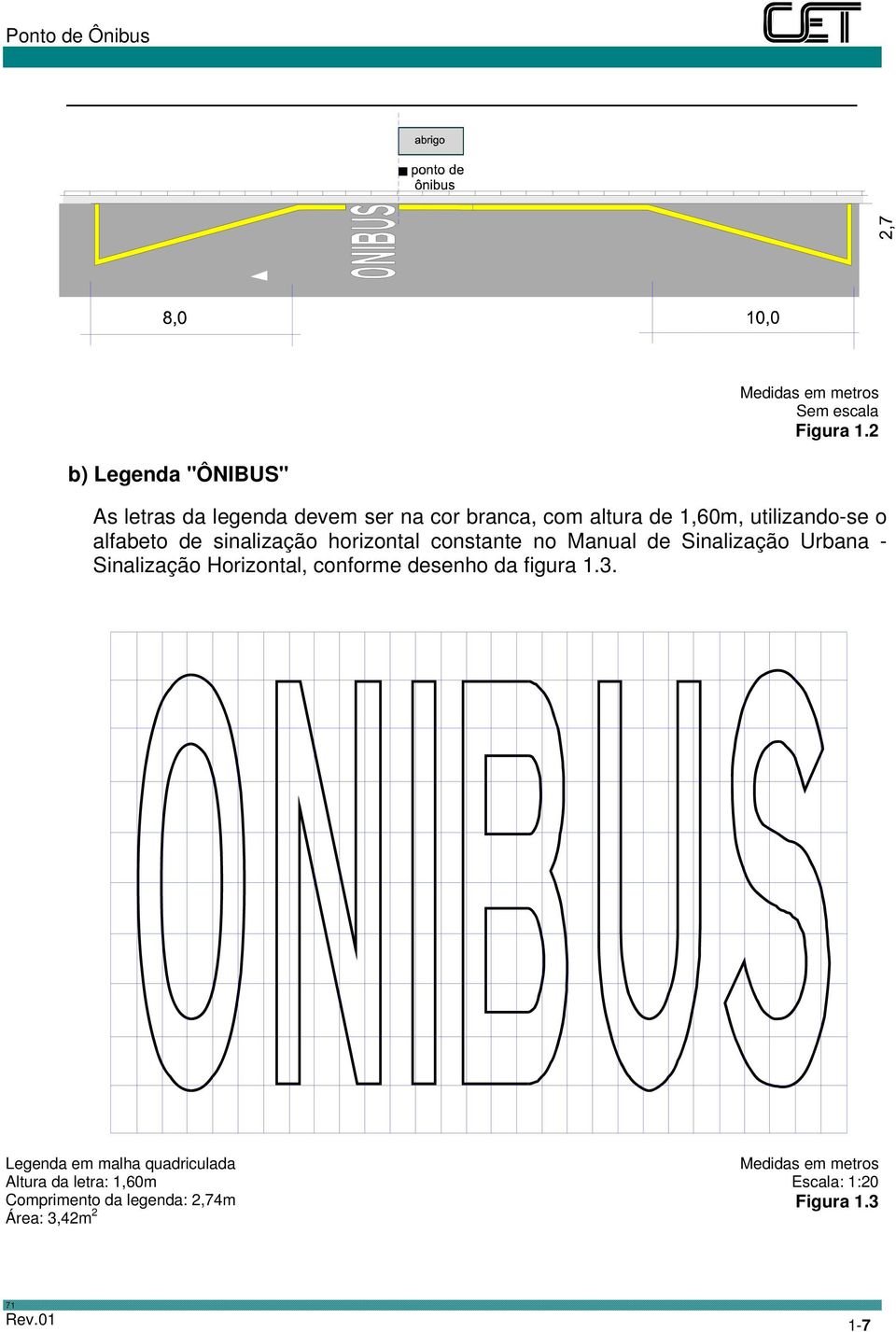 utilizando-se o alfabeto de sinalização horizontal constante no Manual de Sinalização Urbana -