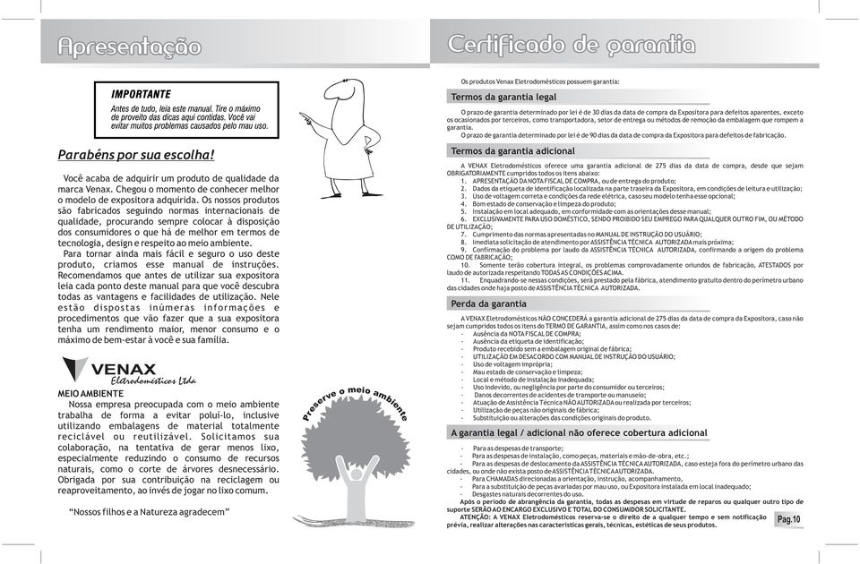 O prazo d garantia dtrminado por li é d 90 dias da data d compra da Epositora para dfitos d fabricação. Parabéns por sua scolha! Você acaba d adquirir um produto d qualidad da marca Vna.