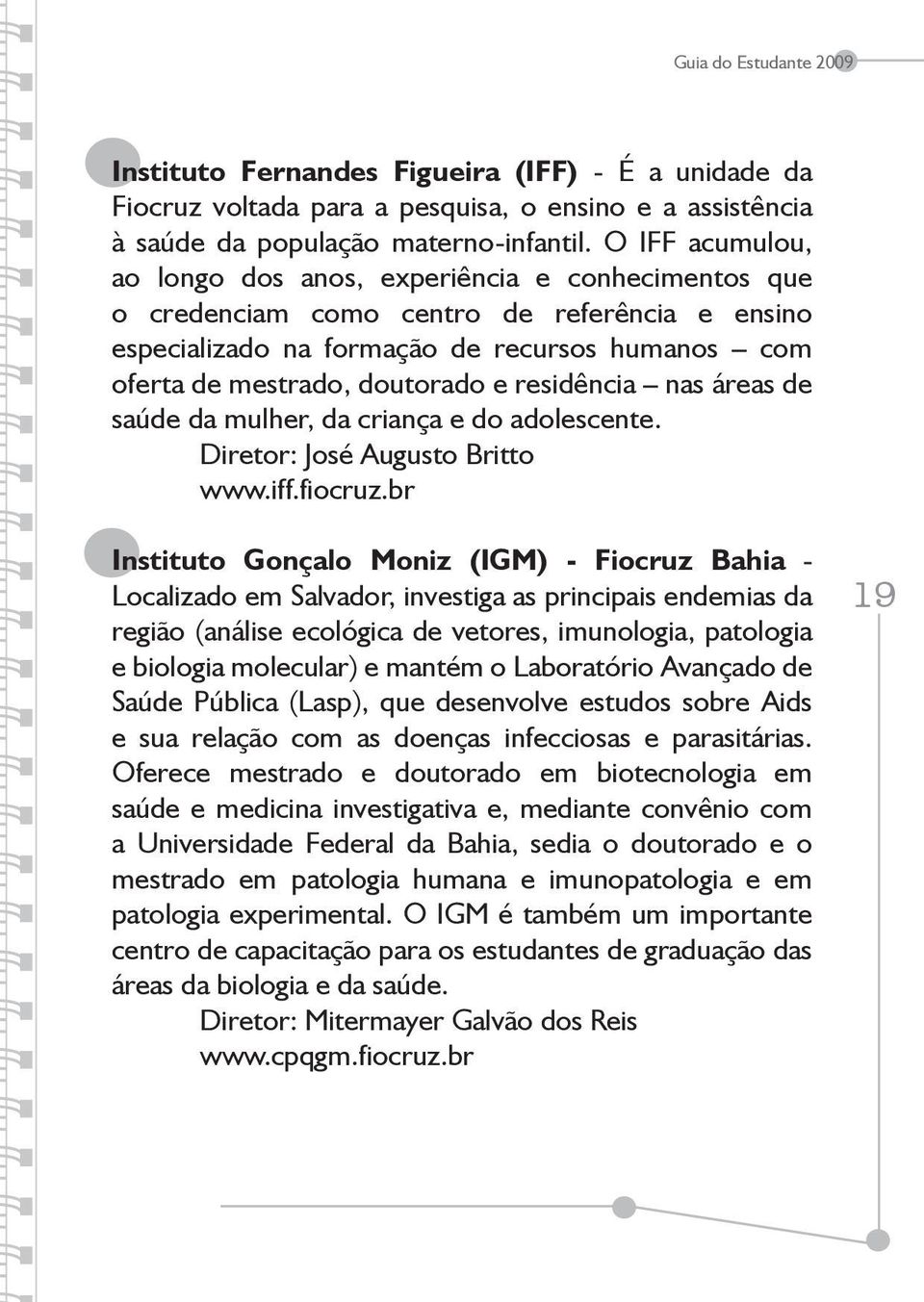 residência nas áreas de saúde da mulher, da criança e do adolescente. Diretor: José Augusto Britto www.iff.fiocruz.