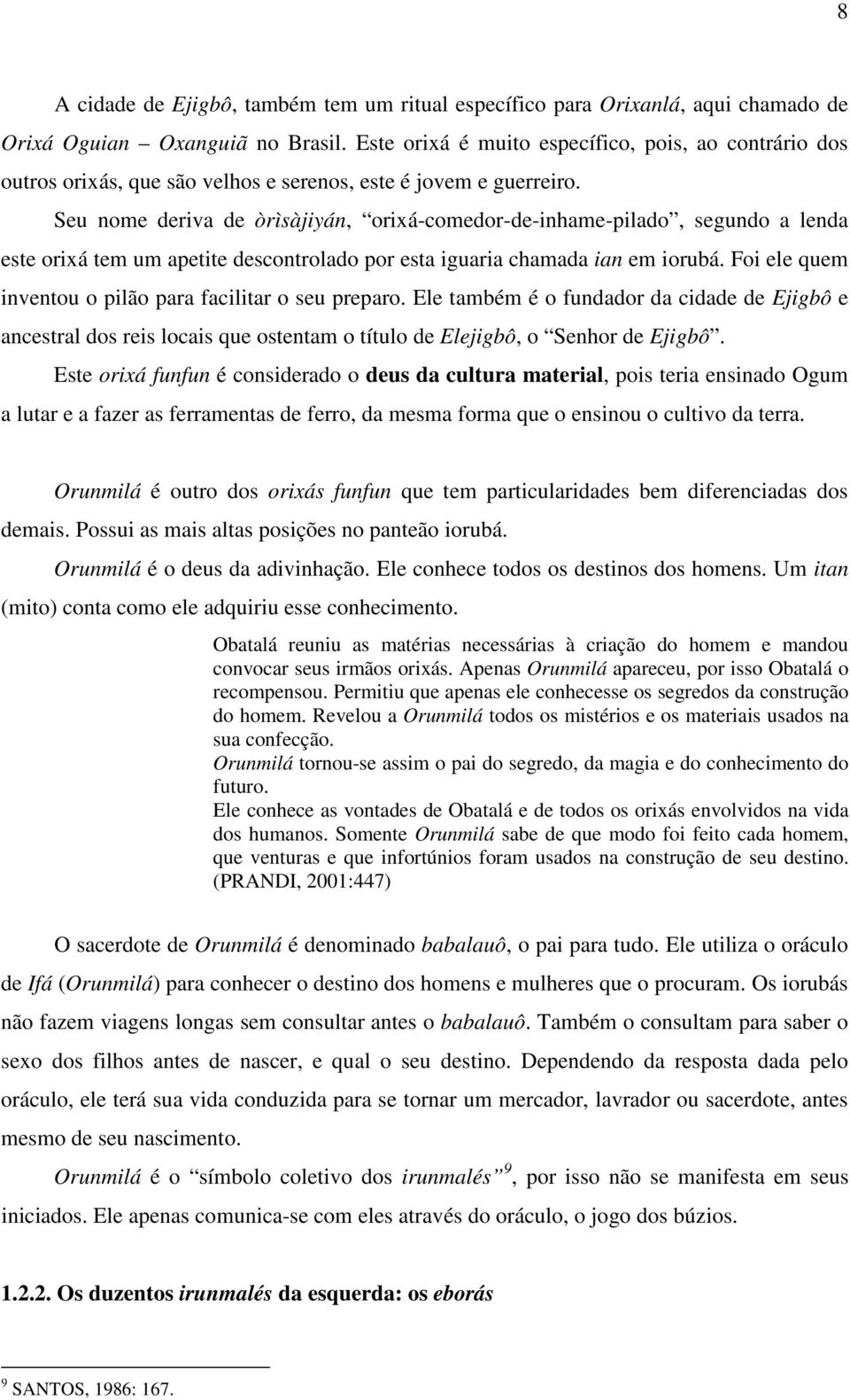 Seu nome deriva de òrìsàjiyán, orixá-comedor-de-inhame-pilado, segundo a lenda este orixá tem um apetite descontrolado por esta iguaria chamada ian em iorubá.