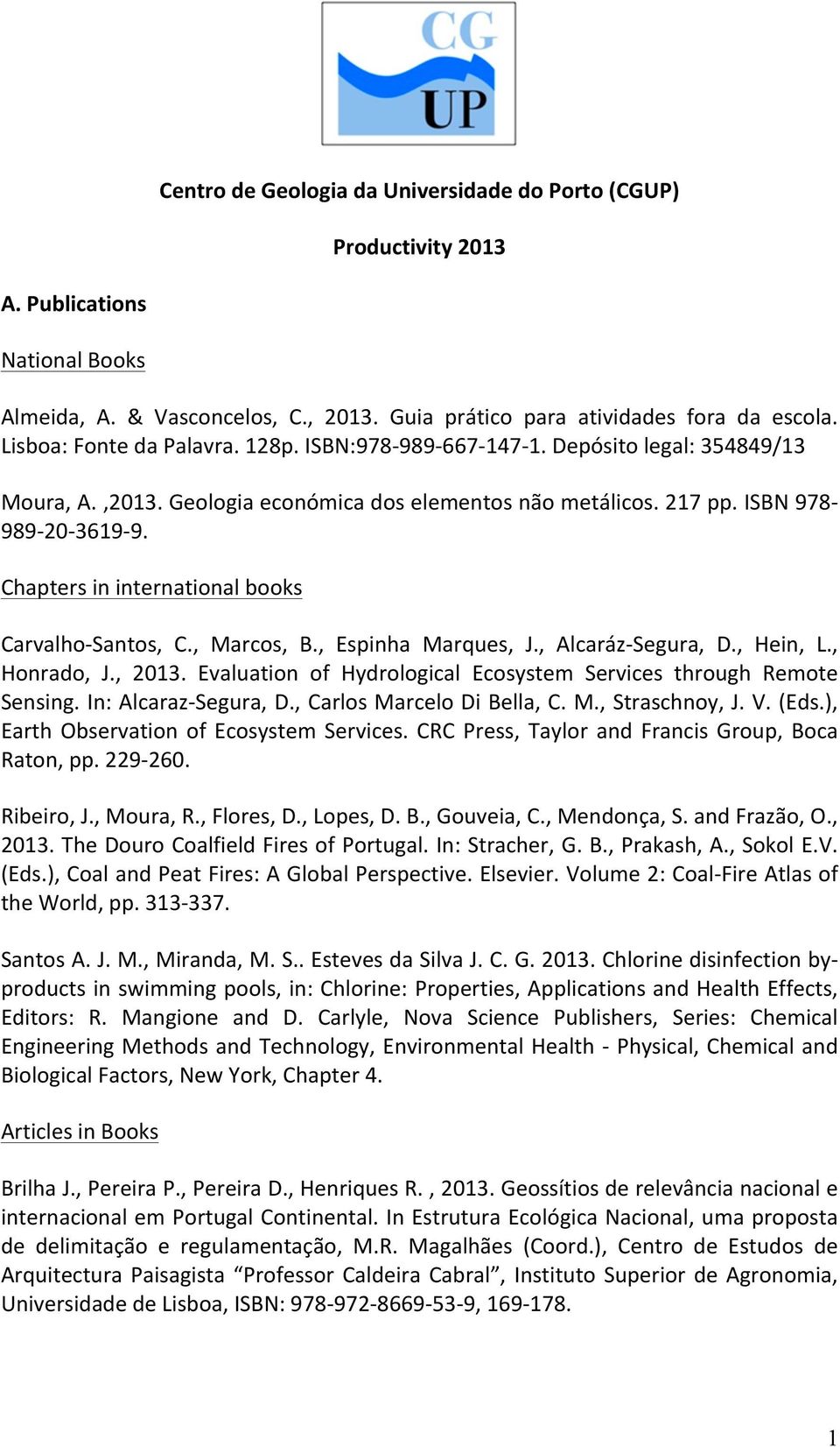 Chapters in international books Carvalho- Santos, C., Marcos, B., Espinha Marques, J., Alcaráz- Segura, D., Hein, L., Honrado, J., 2013.
