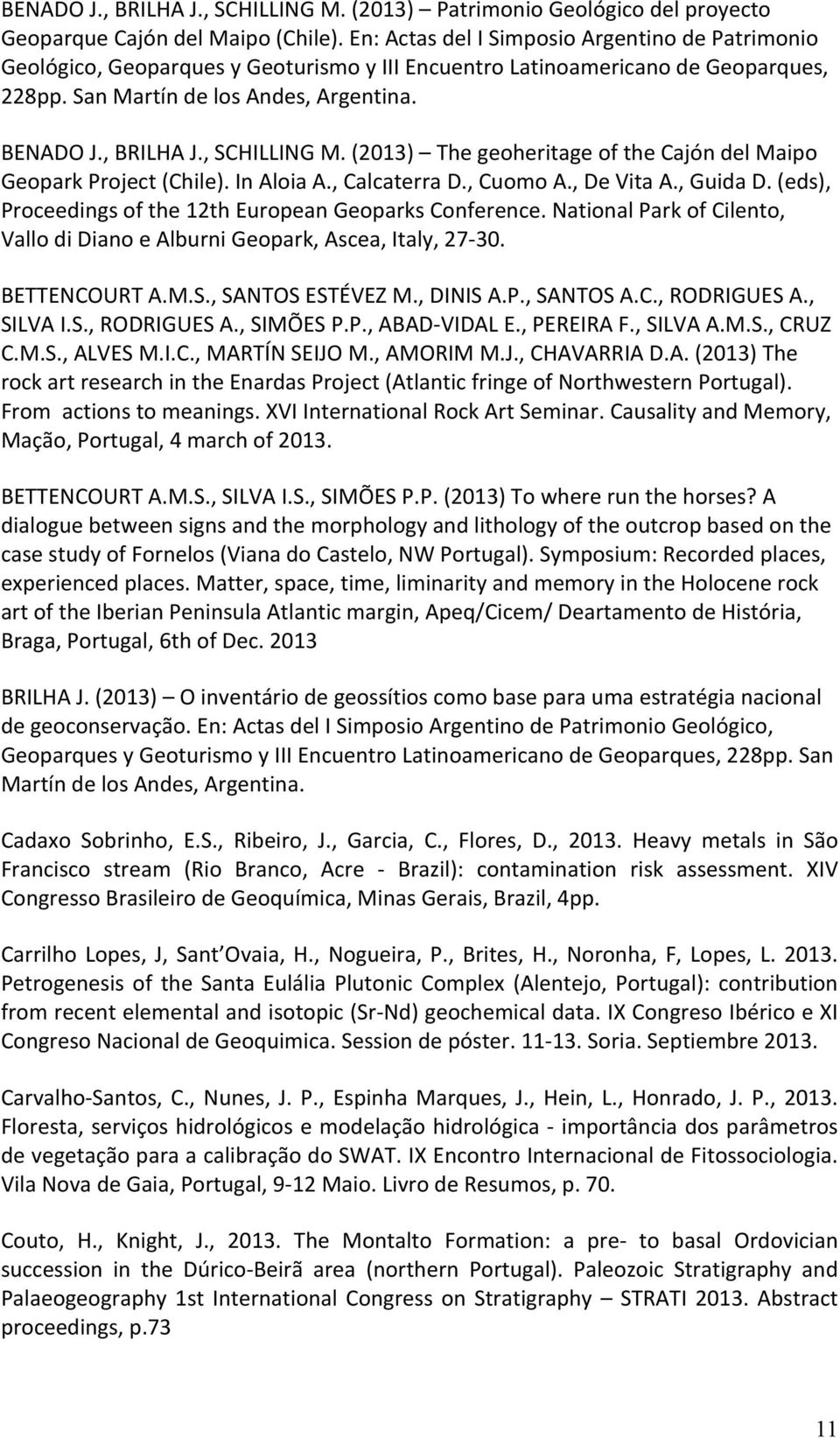 , SCHILLING M. (2013) The geoheritage of the Cajón del Maipo Geopark Project (Chile). In Aloia A., Calcaterra D., Cuomo A., De Vita A., Guida D.