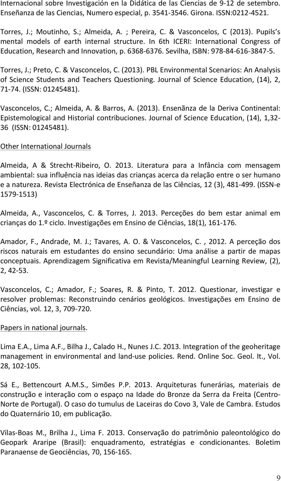 Sevilha, ISBN: 978-84- 616-3847- 5. Torres, J.; Preto, C. & Vasconcelos, C. (2013). PBL Environmental Scenarios: An Analysis of Science Students and Teachers Questioning.