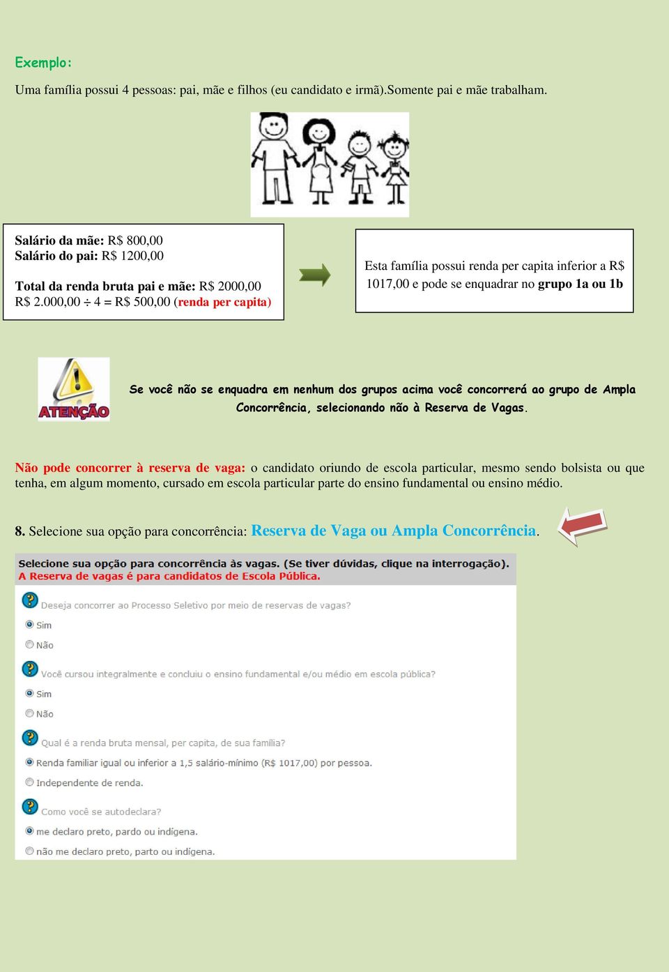 000,00 4 = R$ 500,00 (renda per capita) Esta família possui renda per capita inferior a R$ 1017,00 e pode se enquadrar no grupo 1a ou 1b Se você não se enquadra em nenhum dos grupos acima você