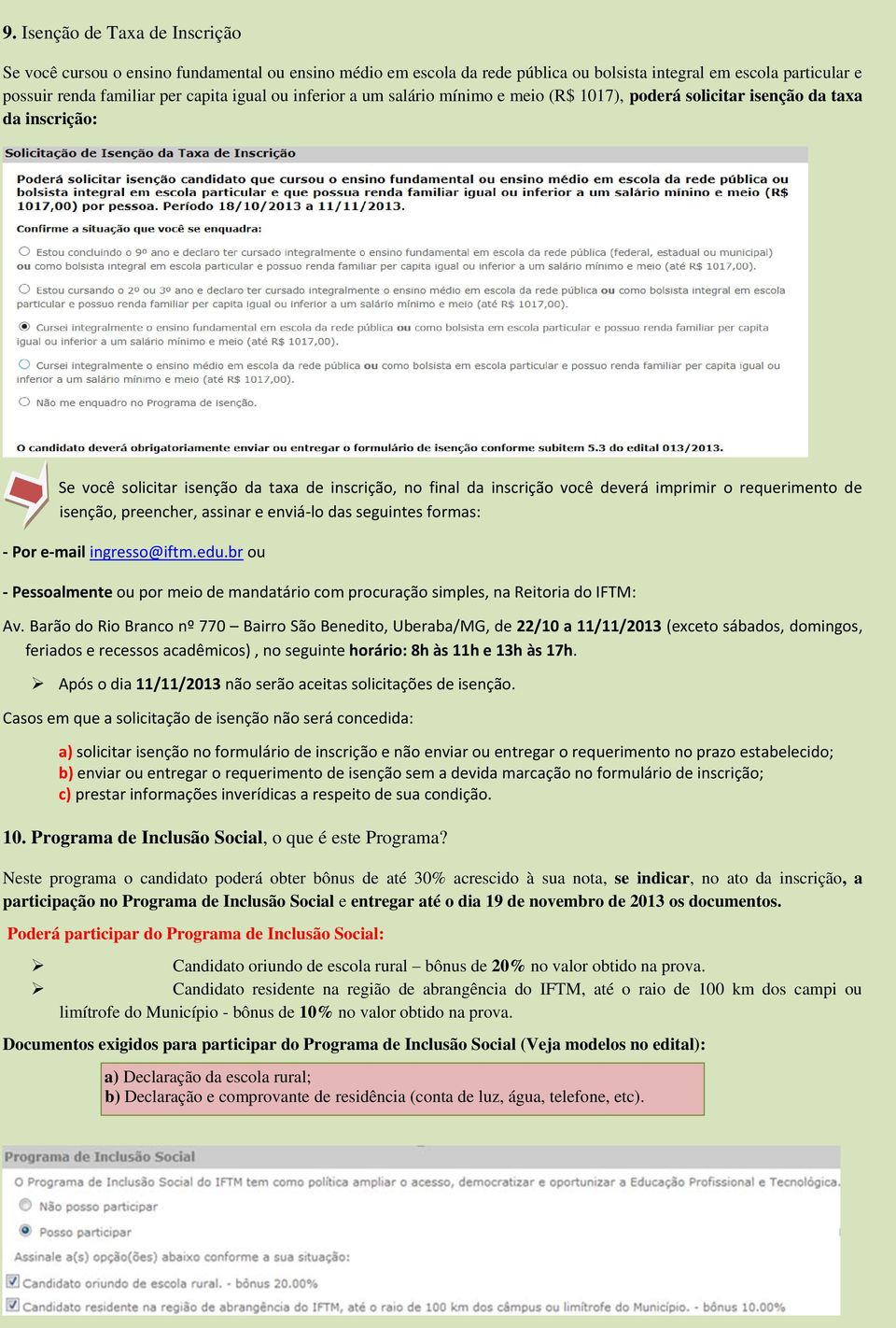 de isenção, preencher, assinar e enviá-lo das seguintes formas: - Por e-mail ingresso@iftm.edu.br ou - Pessoalmente ou por meio de mandatário com procuração simples, na Reitoria do IFTM: Av.