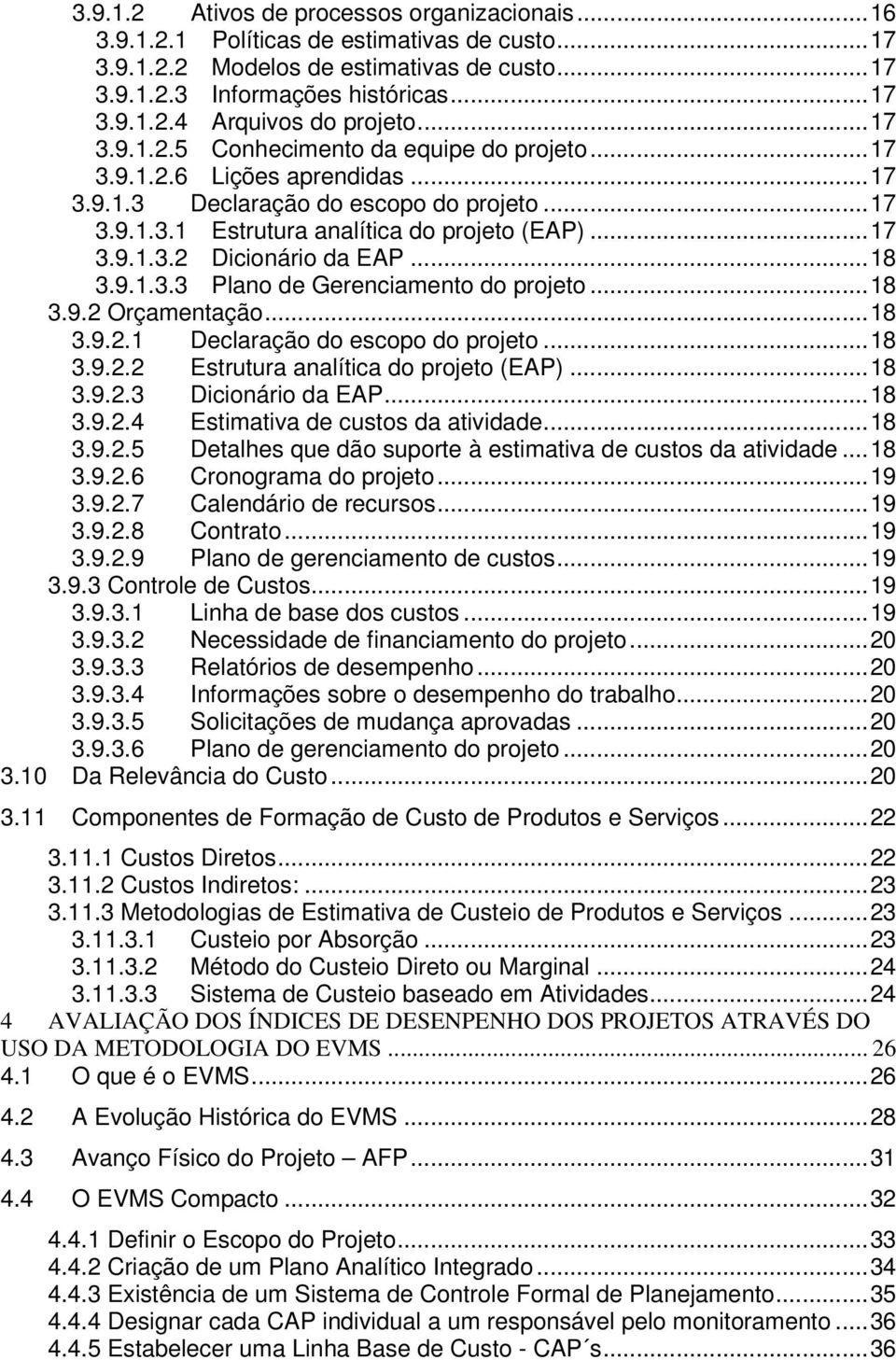 ..18 3.9.1.3.3 Plano de Gerenciamento do projeto...18 3.9.2 Orçamentação...18 3.9.2.1 Declaração do escopo do projeto...18 3.9.2.2 Estrutura analítica do projeto (EAP)...18 3.9.2.3 Dicionário da EAP.