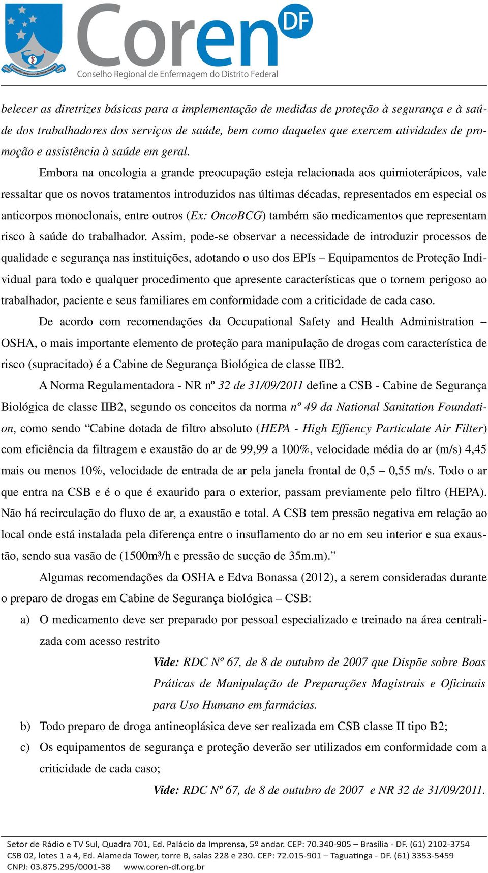 Embora na oncologia a grande preocupação esteja relacionada aos quimioterápicos, vale ressaltar que os novos tratamentos introduzidos nas últimas décadas, representados em especial os anticorpos