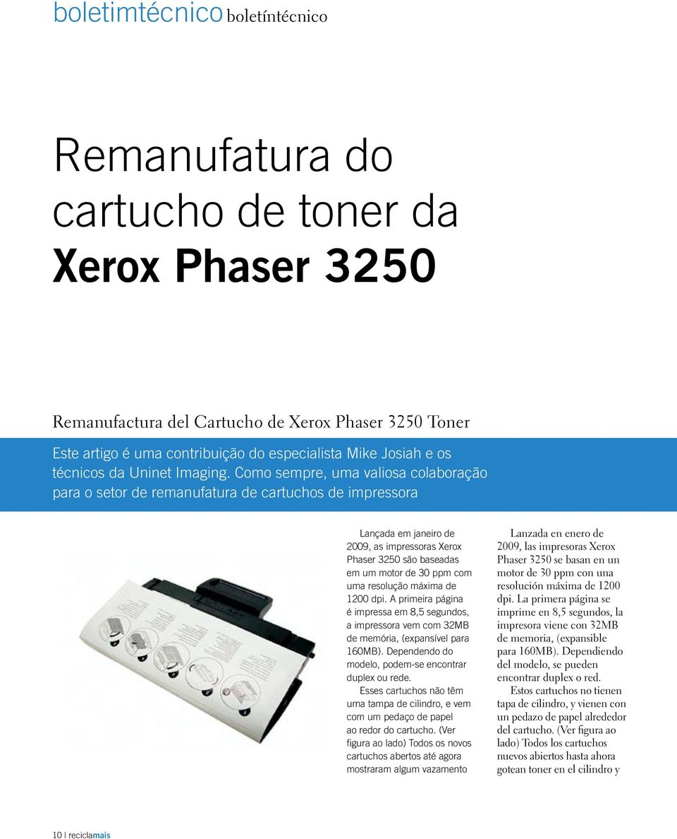 Como sempre, uma valiosa colaboração para o setor de remanufatura de cartuchos de impressora Lançada em janeiro de 2009, as impressoras Xerox Phaser 3250 são baseadas em um motor de 30 ppm com uma