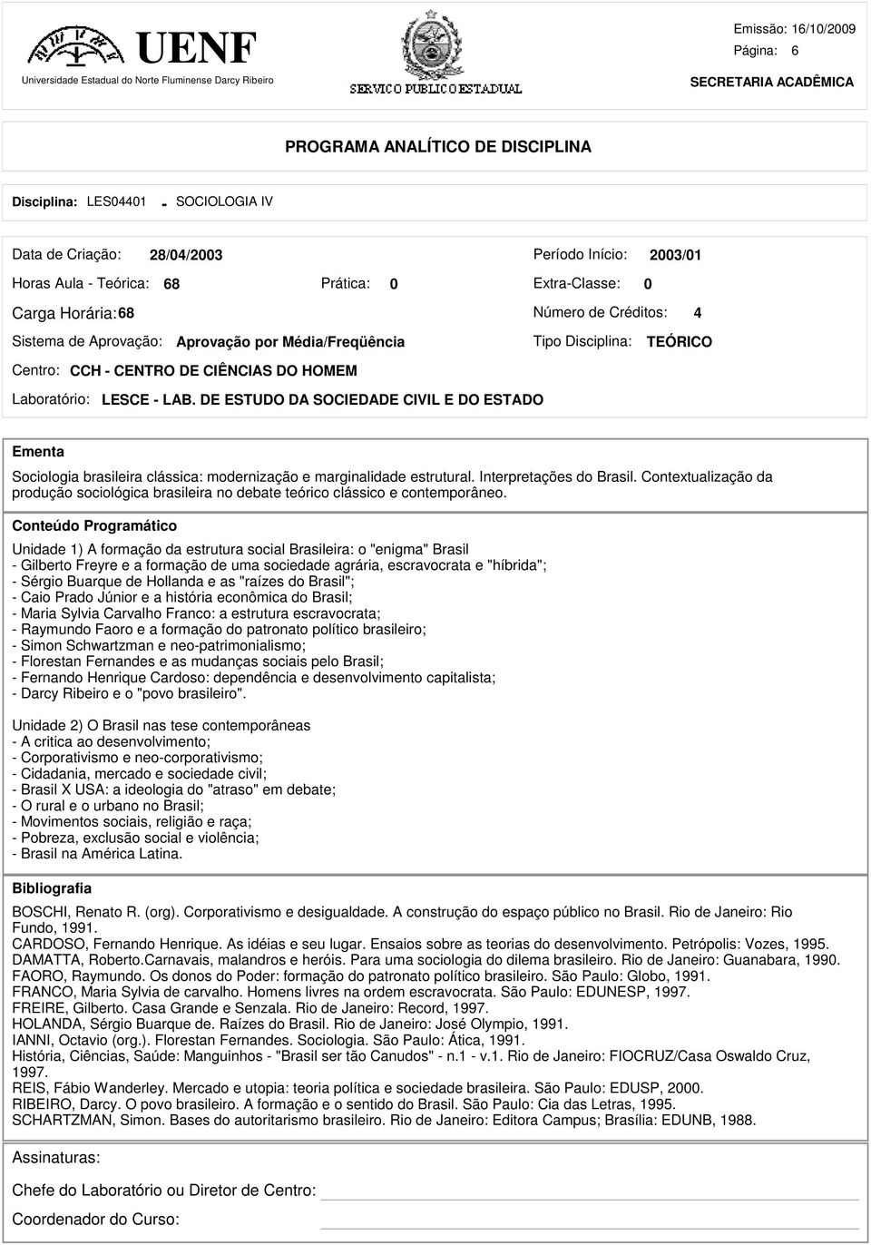 DE ESTUDO DA SOCIEDADE CIVIL E DO ESTADO Ementa Sociologia brasileira clássica: modernização e marginalidade estrutural. Interpretações do Brasil.