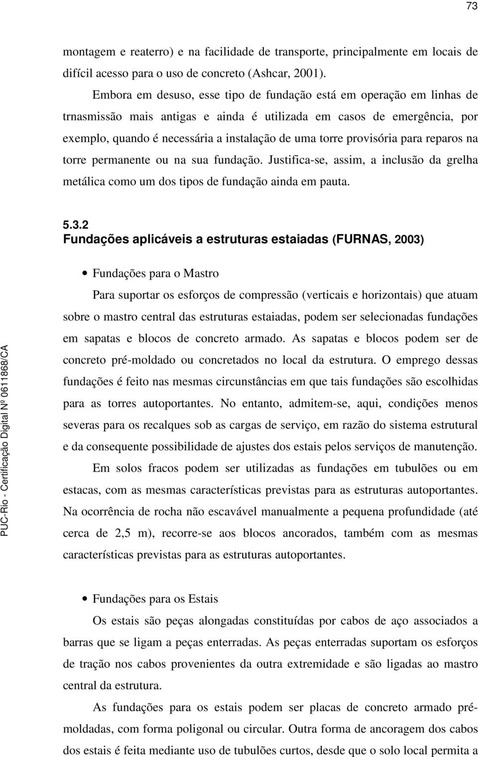 provisória para reparos na torre permanente ou na sua fundação. Justifica-se, assim, a inclusão da grelha metálica como um dos tipos de fundação ainda em pauta. 5.3.