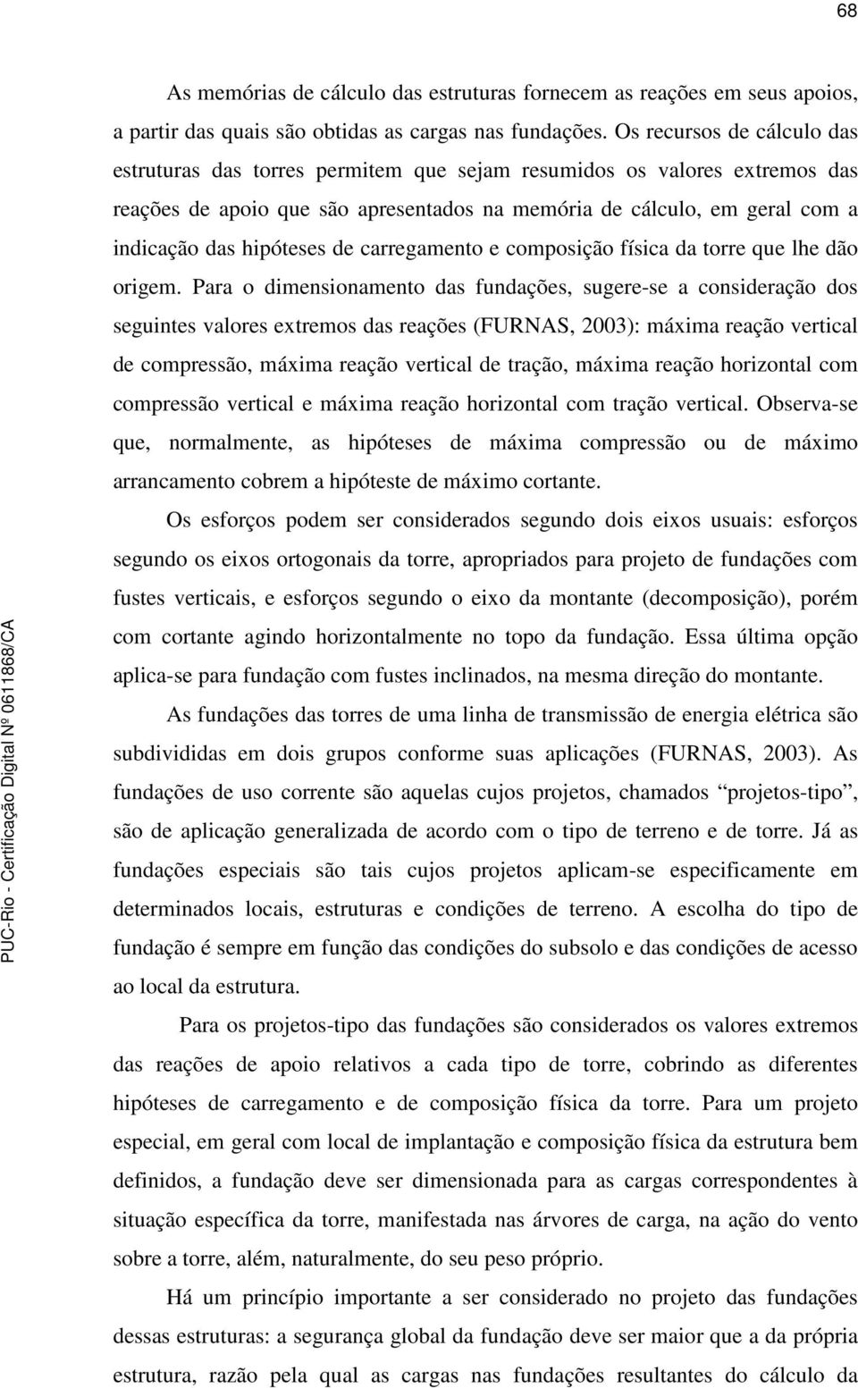 hipóteses de carregamento e composição física da torre que lhe dão origem.