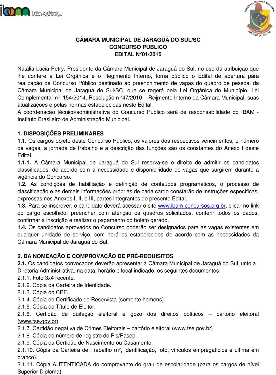 regerá pela Lei Orgânica do Município, Lei Complementar n 154/2014, Resolução n 47/2010 Regimento Interno da Câmara Municipal, suas atualizações e pelas normas estabelecidas neste Edital.