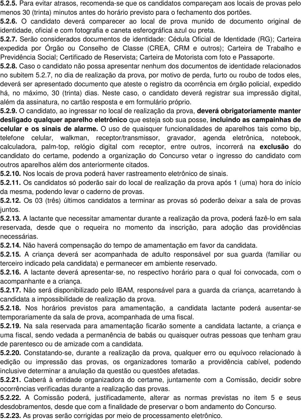 Serão considerados documentos de identidade: Cédula Oficial de Identidade (RG); Carteira expedida por Órgão ou Conselho de Classe (CREA, CRM e outros); Carteira de Trabalho e Previdência Social;