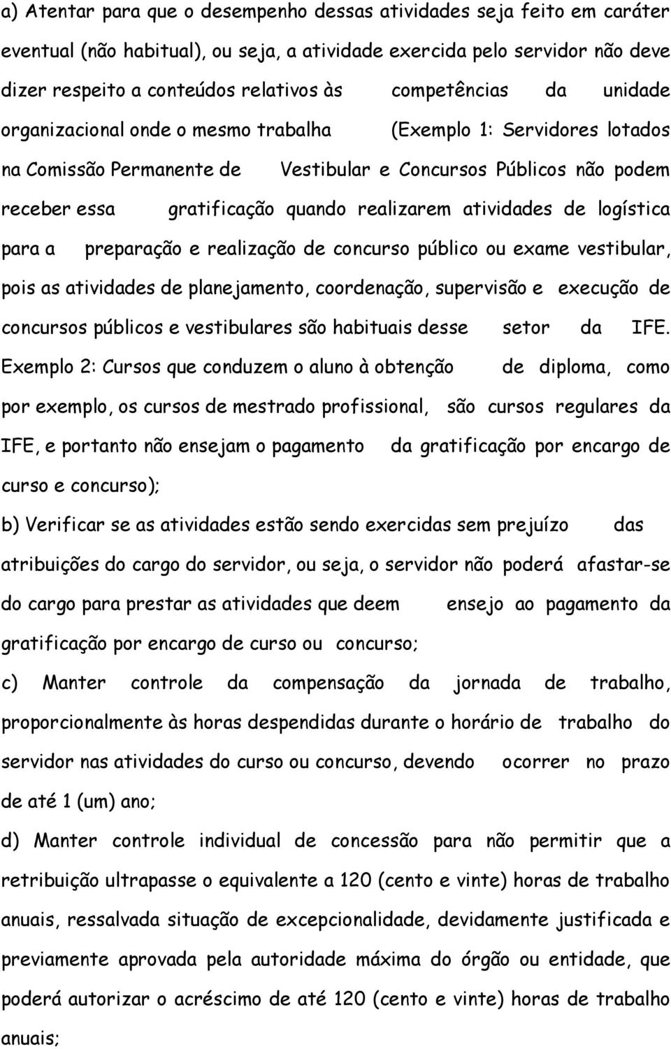 realizarem atividades de logística para a preparação e realização de concurso público ou exame vestibular, pois as atividades de planejamento, coordenação, supervisão e execução de concursos públicos