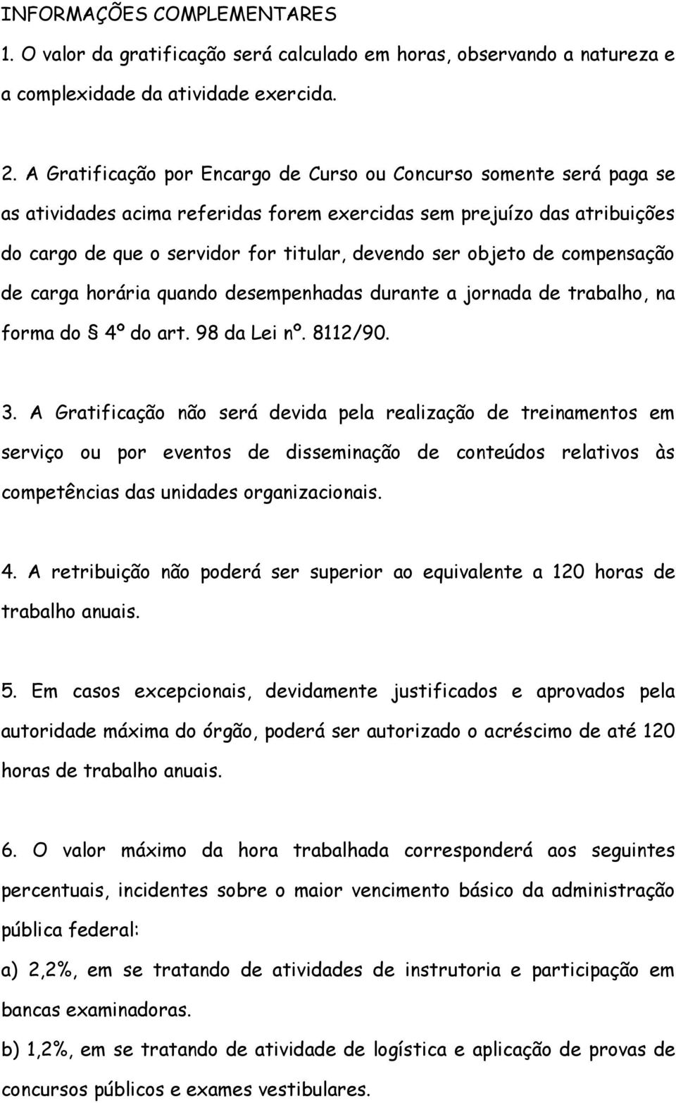 objeto de compensação de carga horária quando desempenhadas durante a jornada de trabalho, na forma do 4º do art. 98 da Lei nº. 8112/90. 3.