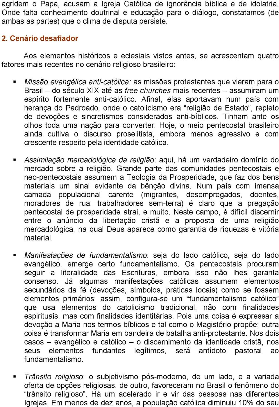 Cenário desafiador Aos elementos históricos e eclesiais vistos antes, se acrescentam quatro fatores mais recentes no cenário religioso brasileiro: Missão evangélica anti-católica: as missões