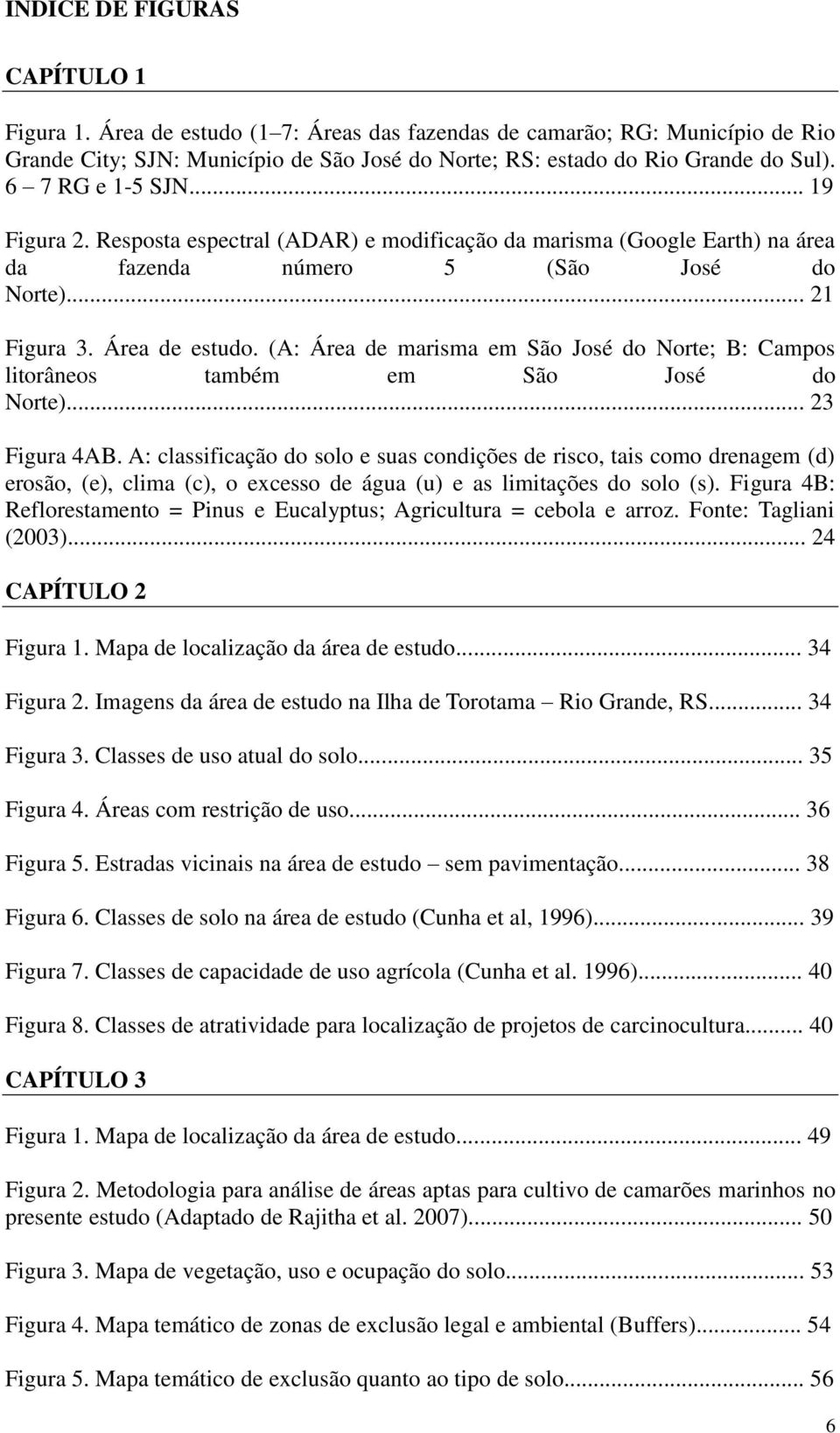 (A: Área de marisma em São José do Norte; B: Campos litorâneos também em São José do Norte)... 23 Figura 4AB.