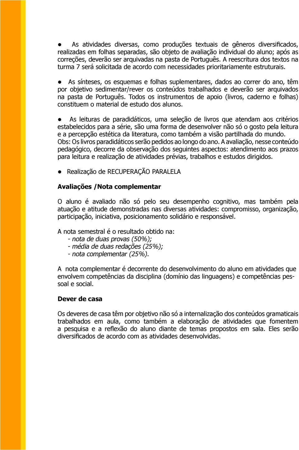 As sínteses, os esquemas e folhas suplementares, dados ao correr do ano, têm por objetivo sedimentar/rever os conteúdos trabalhados e deverão ser arquivados na pasta de Português.