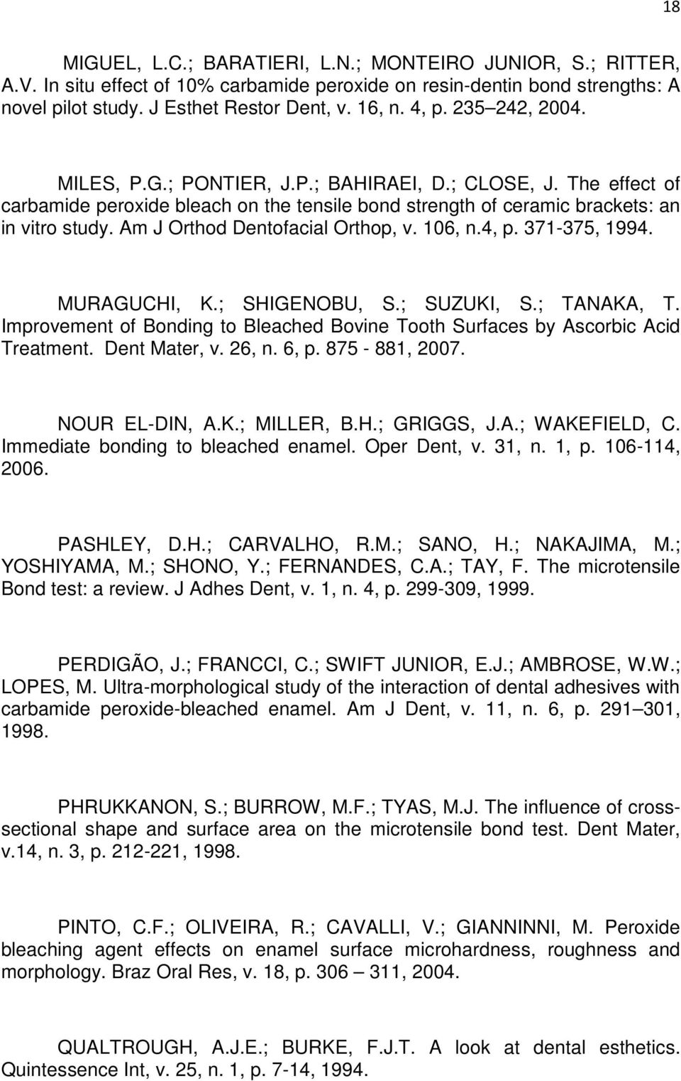 Am J Orthod Dentofacial Orthop, v. 106, n.4, p. 371-375, 1994. MURAGUCHI, K.; SHIGENOBU, S.; SUZUKI, S.; TANAKA, T. Improvement of Bonding to Bleached Bovine Tooth Surfaces by Ascorbic Acid Treatment.