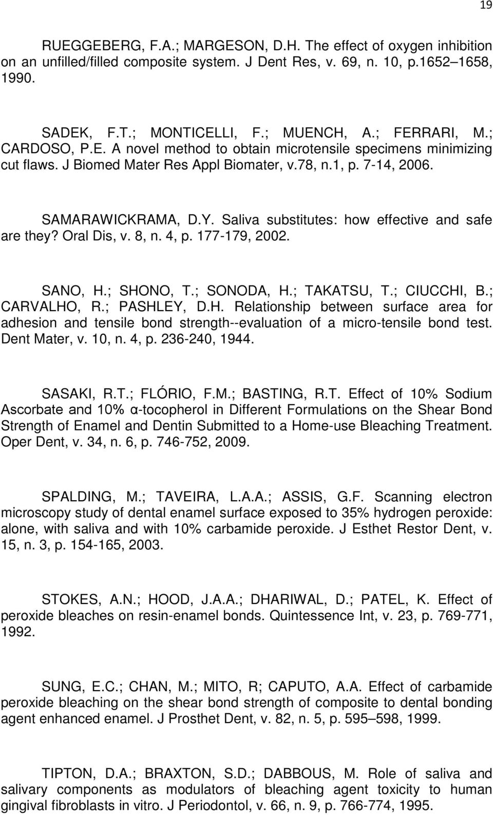 Saliva substitutes: how effective and safe are they? Oral Dis, v. 8, n. 4, p. 177-179, 2002. SANO, H.