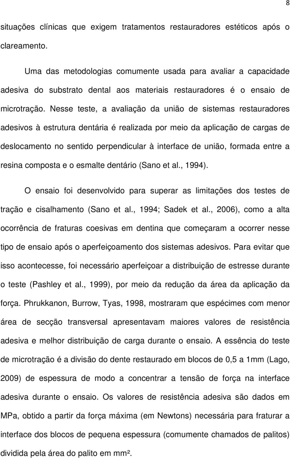 Nesse teste, a avaliação da união de sistemas restauradores adesivos à estrutura dentária é realizada por meio da aplicação de cargas de deslocamento no sentido perpendicular à interface de união,