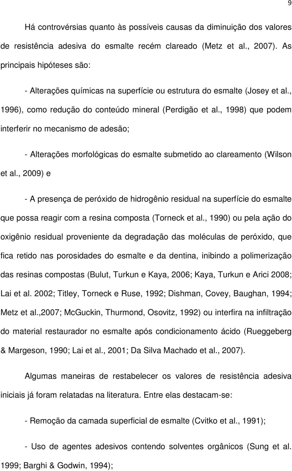 , 1998) que podem interferir no mecanismo de adesão; - Alterações morfológicas do esmalte submetido ao clareamento (Wilson et al.