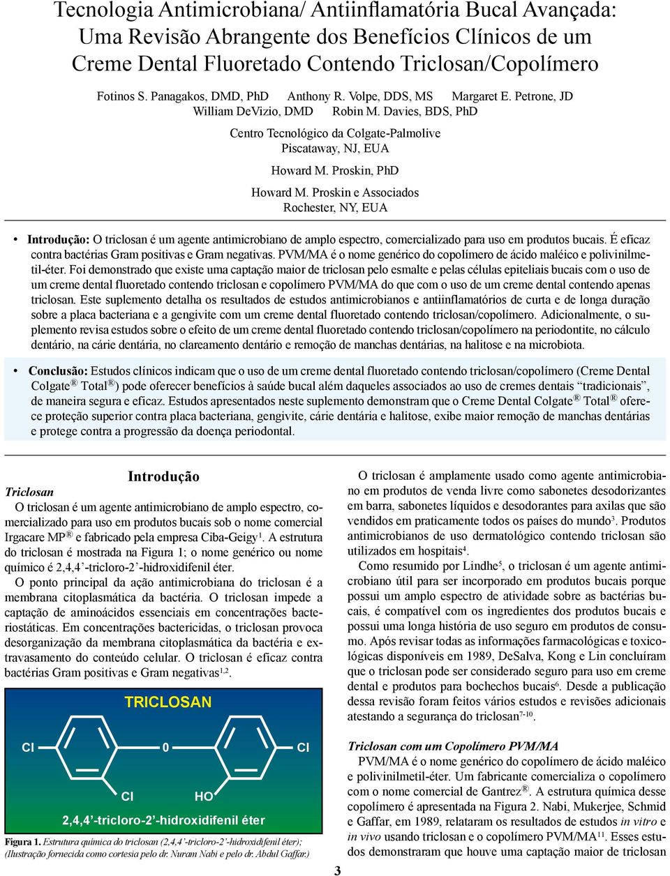Proskin, PhD Howard M. Proskin e Associados Rochester, NY, EUA Introdução: O triclosan é um agente antimicrobiano de amplo espectro, comercializado para uso em produtos bucais.