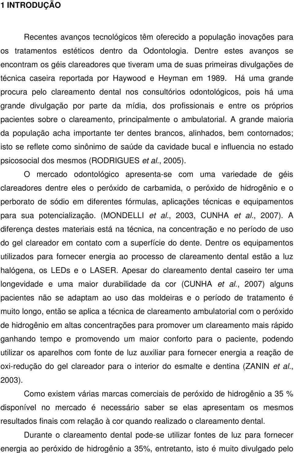 Há uma grande procura pelo clareamento dental nos consultórios odontológicos, pois há uma grande divulgação por parte da mídia, dos profissionais e entre os próprios pacientes sobre o clareamento,