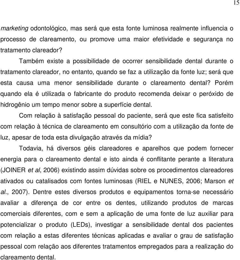 o clareamento dental? Porém quando ela é utilizada o fabricante do produto recomenda deixar o peróxido de hidrogênio um tempo menor sobre a superfície dental.