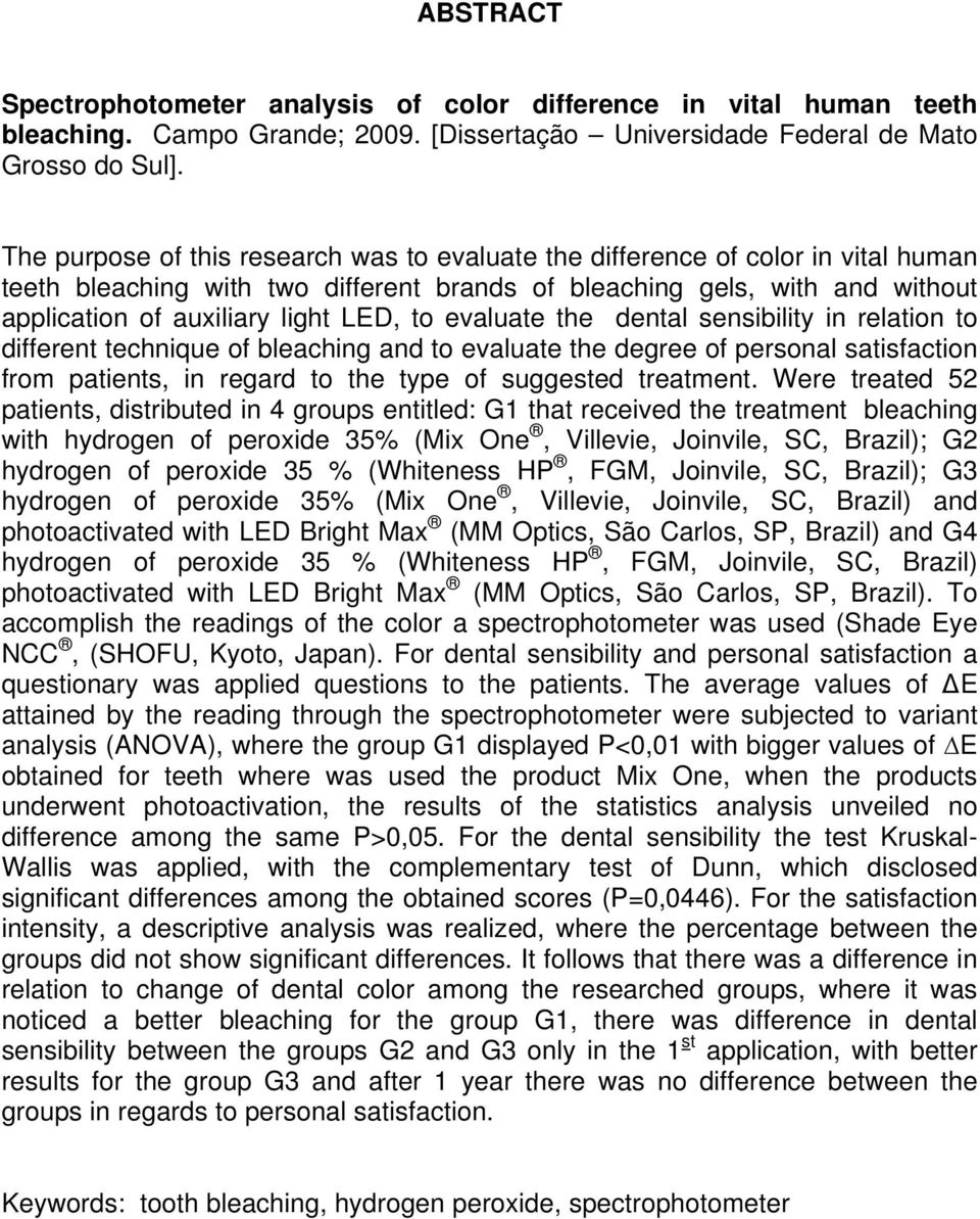 to evaluate the dental sensibility in relation to different technique of bleaching and to evaluate the degree of personal satisfaction from patients, in regard to the type of suggested treatment.