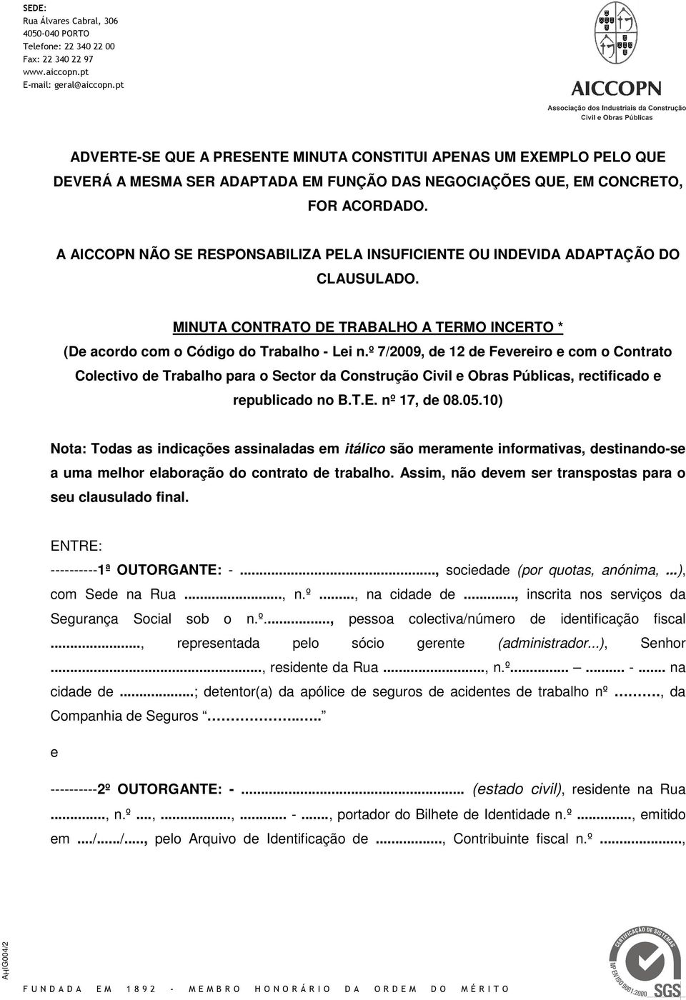 A AICCOPN NÃO SE RESPONSABILIZA PELA INSUFICIENTE OU INDEVIDA ADAPTAÇÃO DO CLAUSULADO. MINUTA CONTRATO DE TRABALHO A TERMO INCERTO * (De acordo com o Código do Trabalho - Lei n.