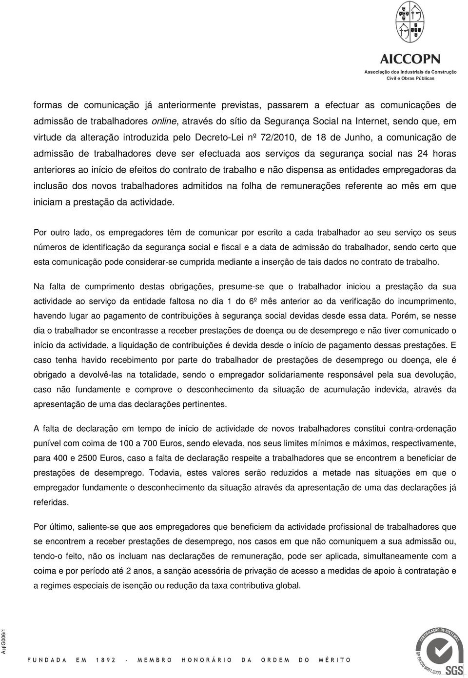 efeitos do contrato de trabalho e não dispensa as entidades empregadoras da inclusão dos novos trabalhadores admitidos na folha de remunerações referente ao mês em que iniciam a prestação da