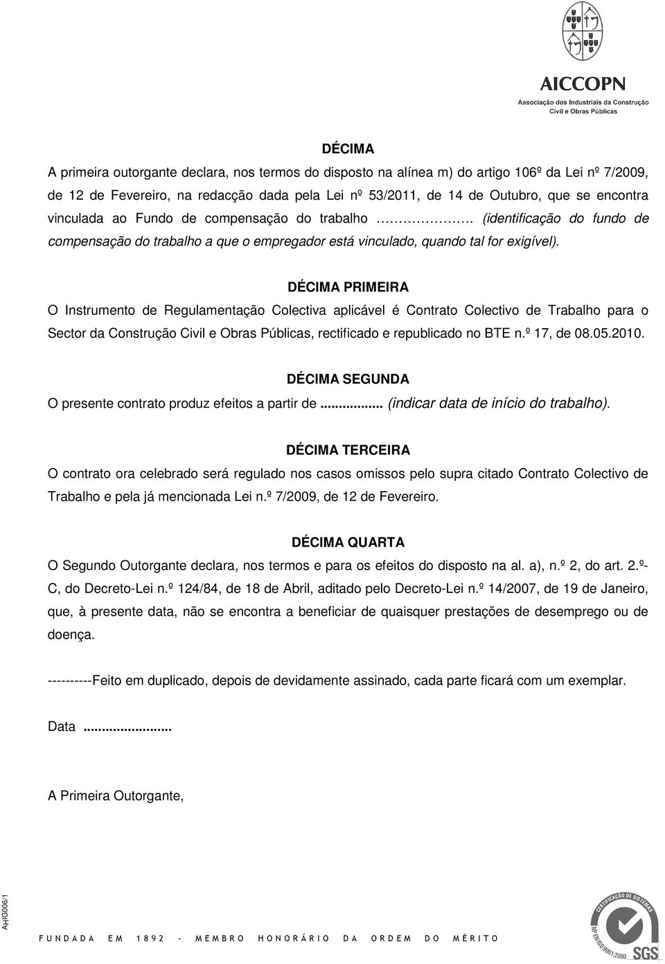 DÉCIMA PRIMEIRA O Instrumento de Regulamentação Colectiva aplicável é Contrato Colectivo de Trabalho para o Sector da Construção Civil e Obras Públicas, rectificado e republicado no BTE n.º 17, de 08.