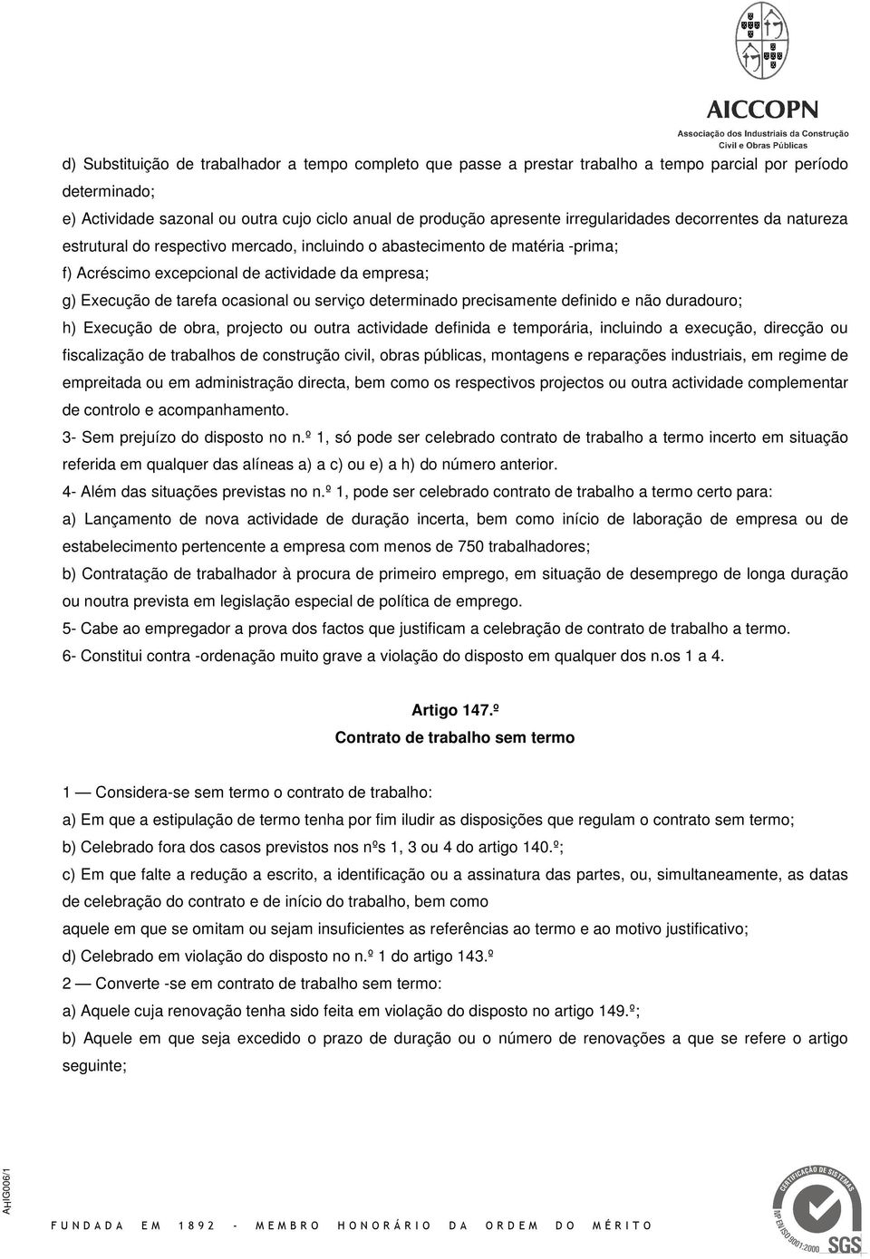 ocasional ou serviço determinado precisamente definido e não duradouro; h) Execução de obra, projecto ou outra actividade definida e temporária, incluindo a execução, direcção ou fiscalização de