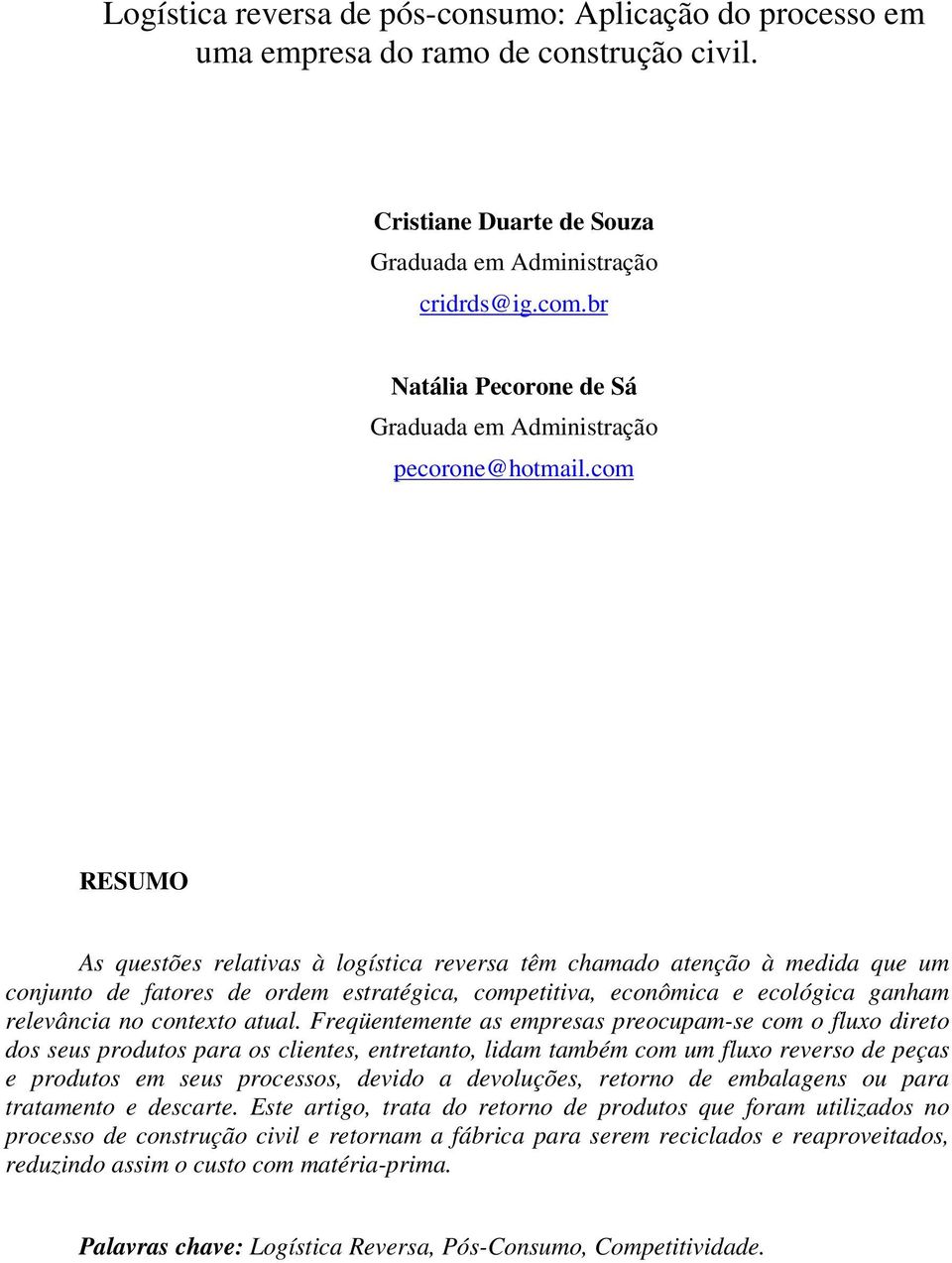 com RESUMO As questões relativas à logística reversa têm chamado atenção à medida que um conjunto de fatores de ordem estratégica, competitiva, econômica e ecológica ganham relevância no contexto