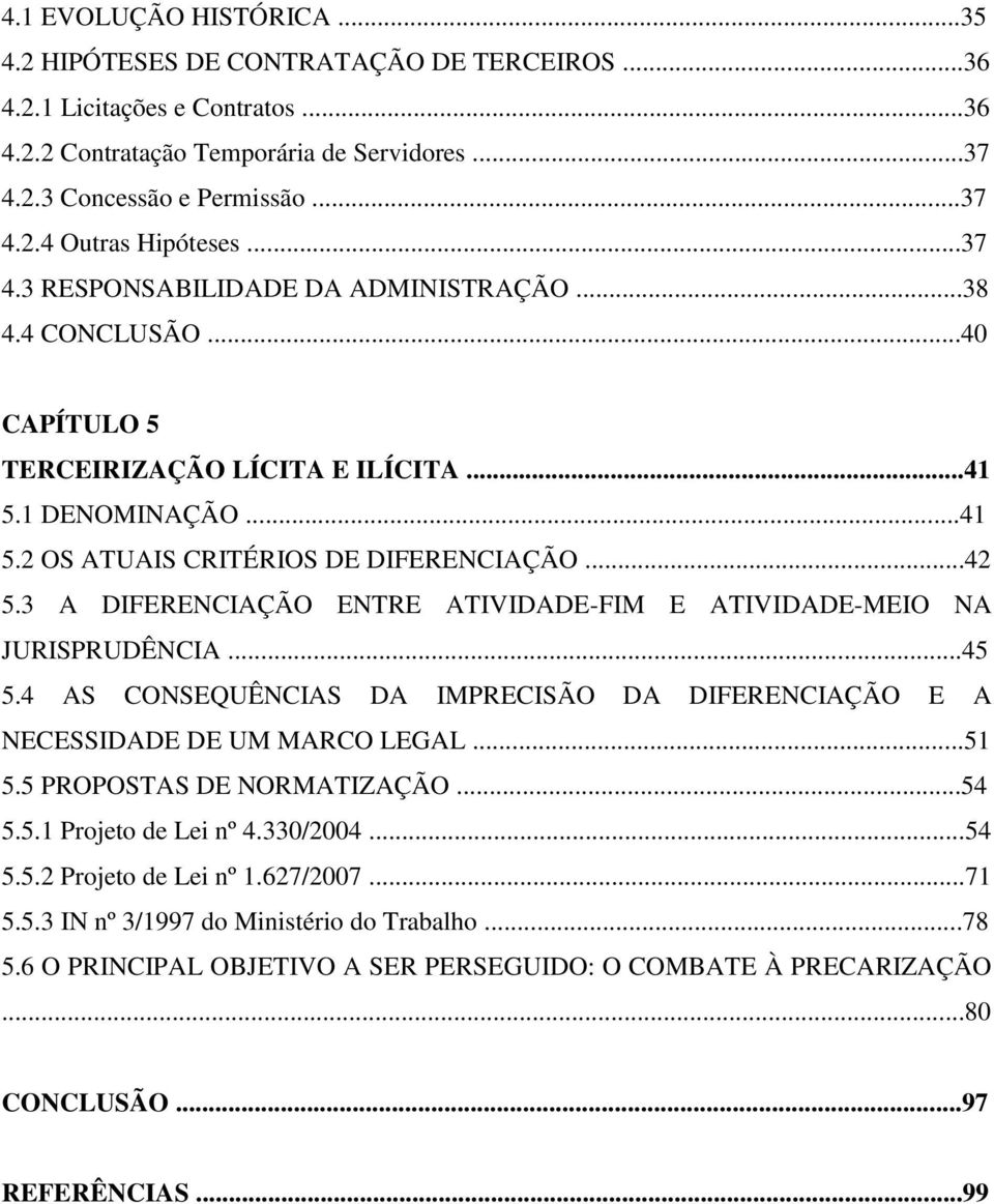 3 A DIFERENCIAÇÃO ENTRE ATIVIDADE-FIM E ATIVIDADE-MEIO NA JURISPRUDÊNCIA...45 5.4 AS CONSEQUÊNCIAS DA IMPRECISÃO DA DIFERENCIAÇÃO E A NECESSIDADE DE UM MARCO LEGAL...51 5.5 PROPOSTAS DE NORMATIZAÇÃO.