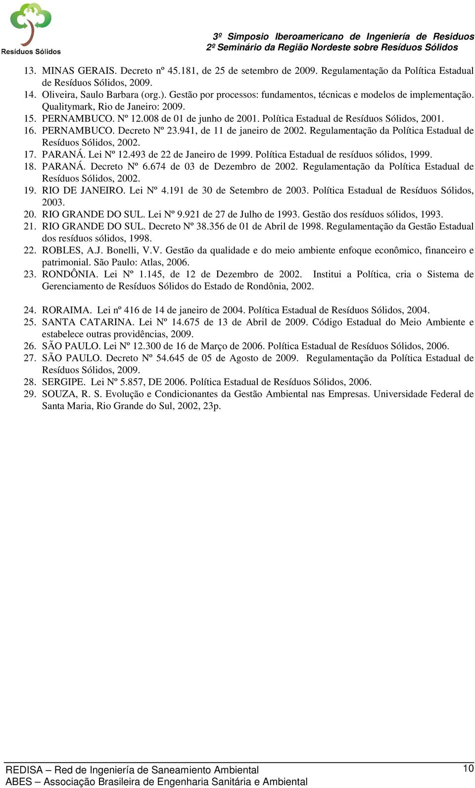 Política Estadual de Resíduos Sólidos, 2001. 16. PERNAMBUCO. Decreto Nº 23.941, de 11 de janeiro de 2002. Regulamentação da Política Estadual de Resíduos Sólidos, 2002. 17. PARANÁ. Lei Nº 12.