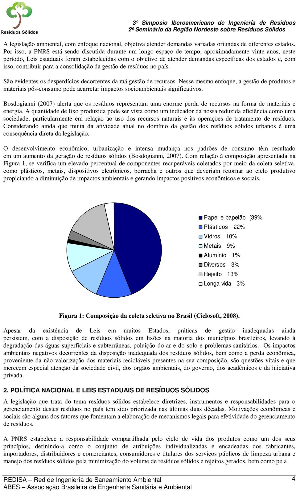 dos estados e, com isso, contribuir para a consolidação da gestão de resíduos no país. São evidentes os desperdícios decorrentes da má gestão de recursos.