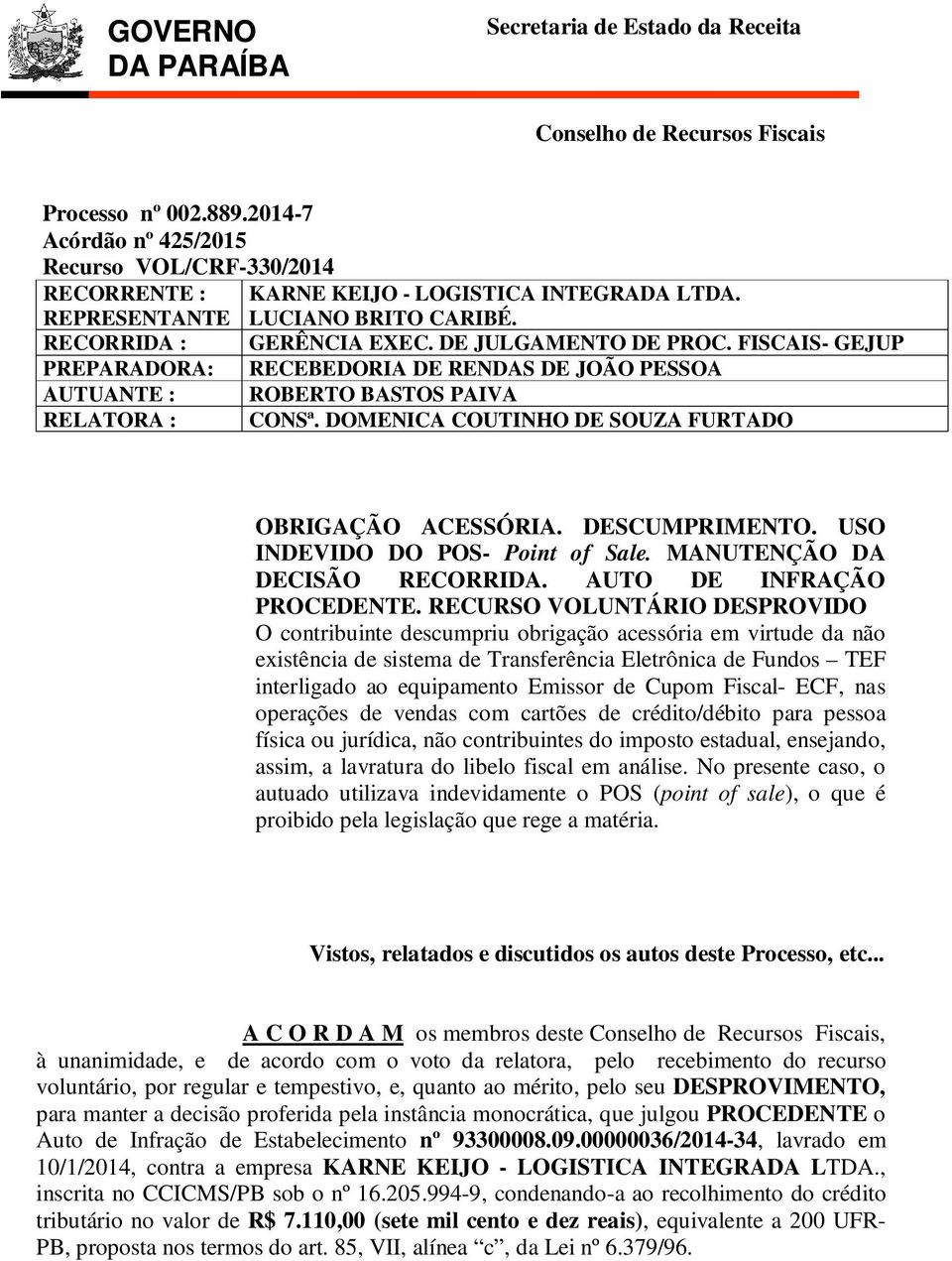 FISCAIS- GEJUP PREPARADORA: RECEBEDORIA DE RENDAS DE JOÃO PESSOA AUTUANTE : ROBERTO BASTOS PAIVA RELATORA : CONSª. DOMENICA COUTINHO DE SOUZA FURTADO OBRIGAÇÃO ACESSÓRIA. DESCUMPRIMENTO.