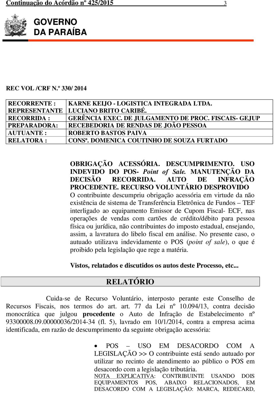 DESCUMPRIMENTO. USO INDEVIDO DO POS- Point of Sale. MANUTENÇÃO DA DECISÃO RECORRIDA. AUTO DE INFRAÇÃO PROCEDENTE.