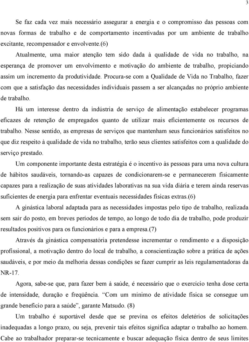 (6) Atualmente, uma maior atenção tem sido dada à qualidade de vida no trabalho, na esperança de promover um envolvimento e motivação do ambiente de trabalho, propiciando assim um incremento da